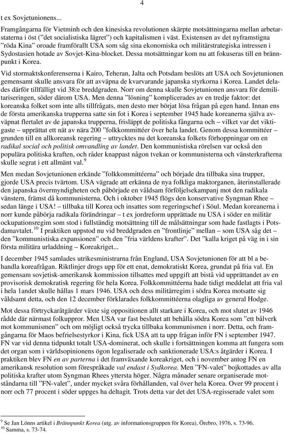 Existensen av det nyframstigna röda Kina oroade framförallt USA som såg sina ekonomiska och militärstrategiska intressen i Sydostasien hotade punkt i Korea.