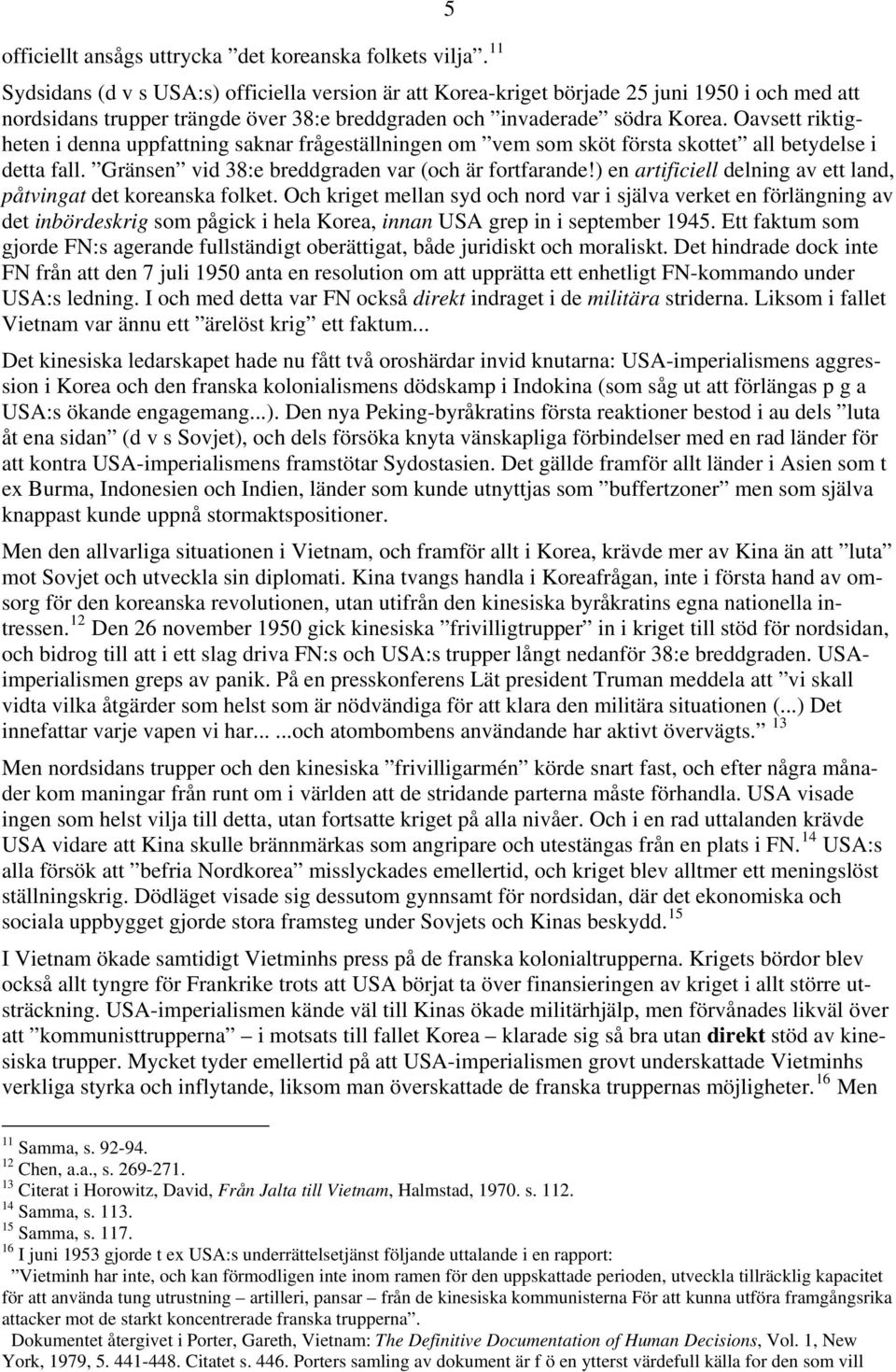 Oavsett riktigheten i denna uppfattning saknar frågeställningen om vem som sköt första skottet all betydelse i detta fall. Gränsen vid 38:e breddgraden var (och är fortfarande!