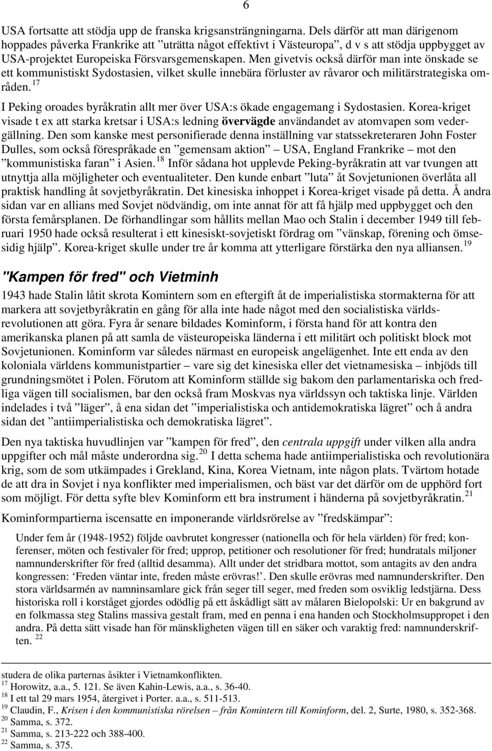 Fyra år senare bildades Kominform, i första hand för att kontra den amerikanska planen på att samla de västeuropeiska länderna i ett militärt och politiskt block mot Sovjetunionen.