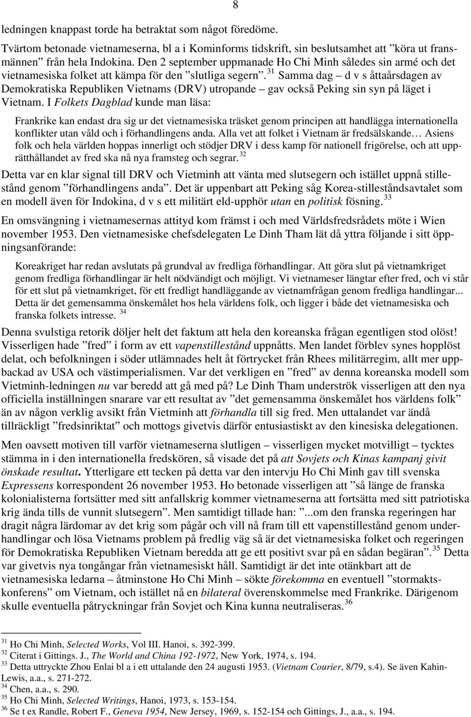 31 Samma dag d v s åttaårsdagen av Demokratiska Republiken Vietnams (DRV) utropande gav också Peking sin syn på läget i Vietnam.