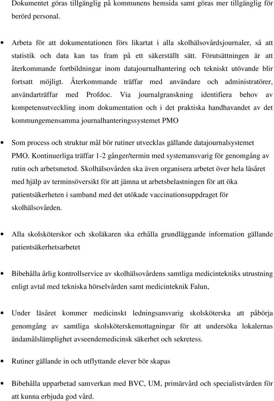 Förutsättningen är att återkommande fortbildningar inom datajournalhantering och tekniskt utövande blir fortsatt möjligt.