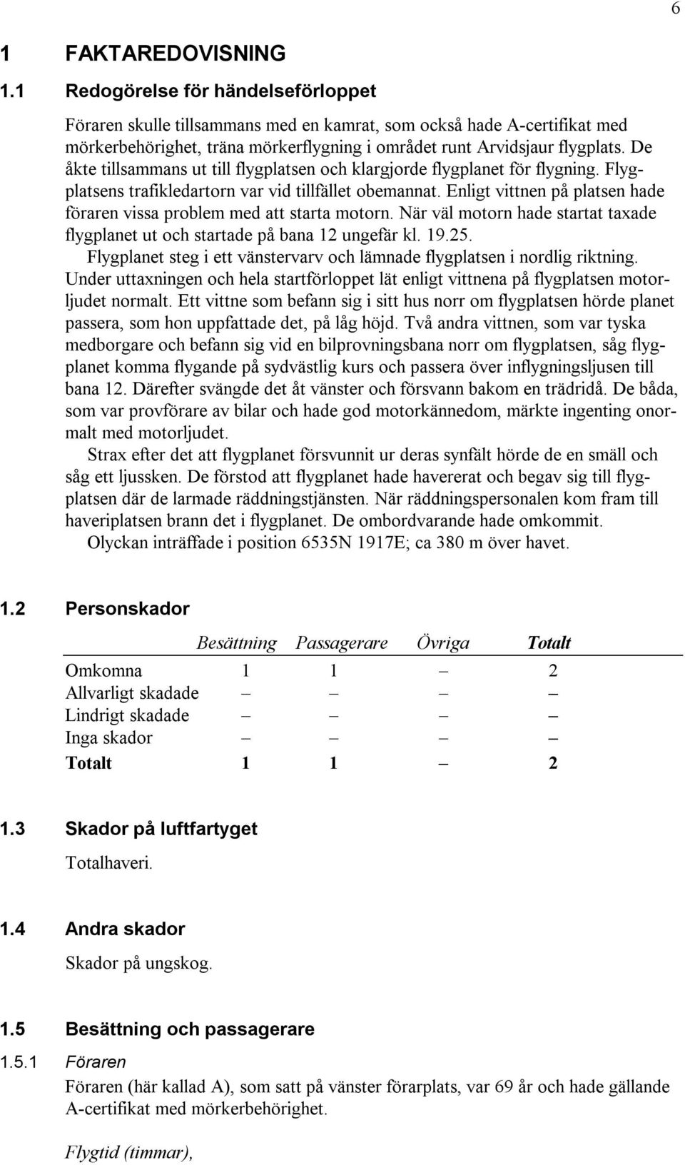 De åkte tillsammans ut till flygplatsen och klargjorde flygplanet för flygning. Flygplatsens trafikledartorn var vid tillfället obemannat.