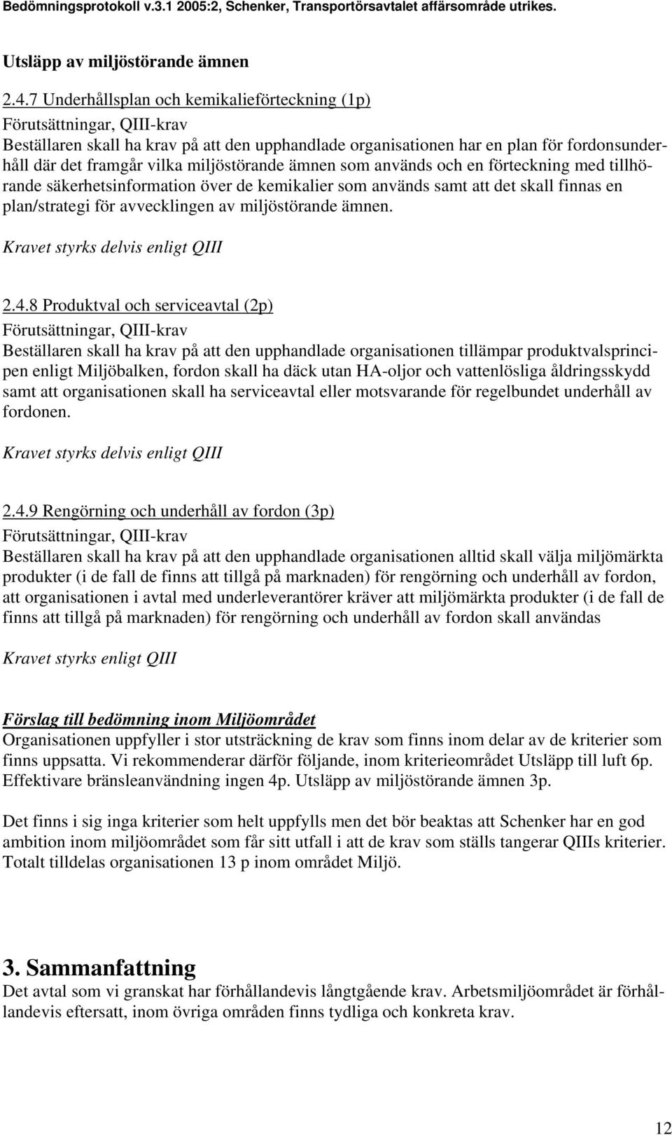 och en förteckning med tillhörande säkerhetsinformation över de kemikalier som används samt att det skall finnas en plan/strategi för avvecklingen av miljöstörande ämnen.