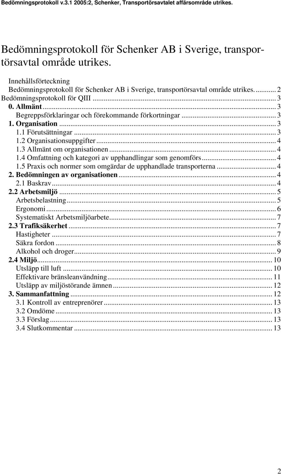 3 Allmänt om organisationen... 4 1.4 Omfattning och kategori av upphandlingar som genomförs... 4 1.5 Praxis och normer som omgärdar de upphandlade transporterna... 4 2. Bedömningen av organisationen.