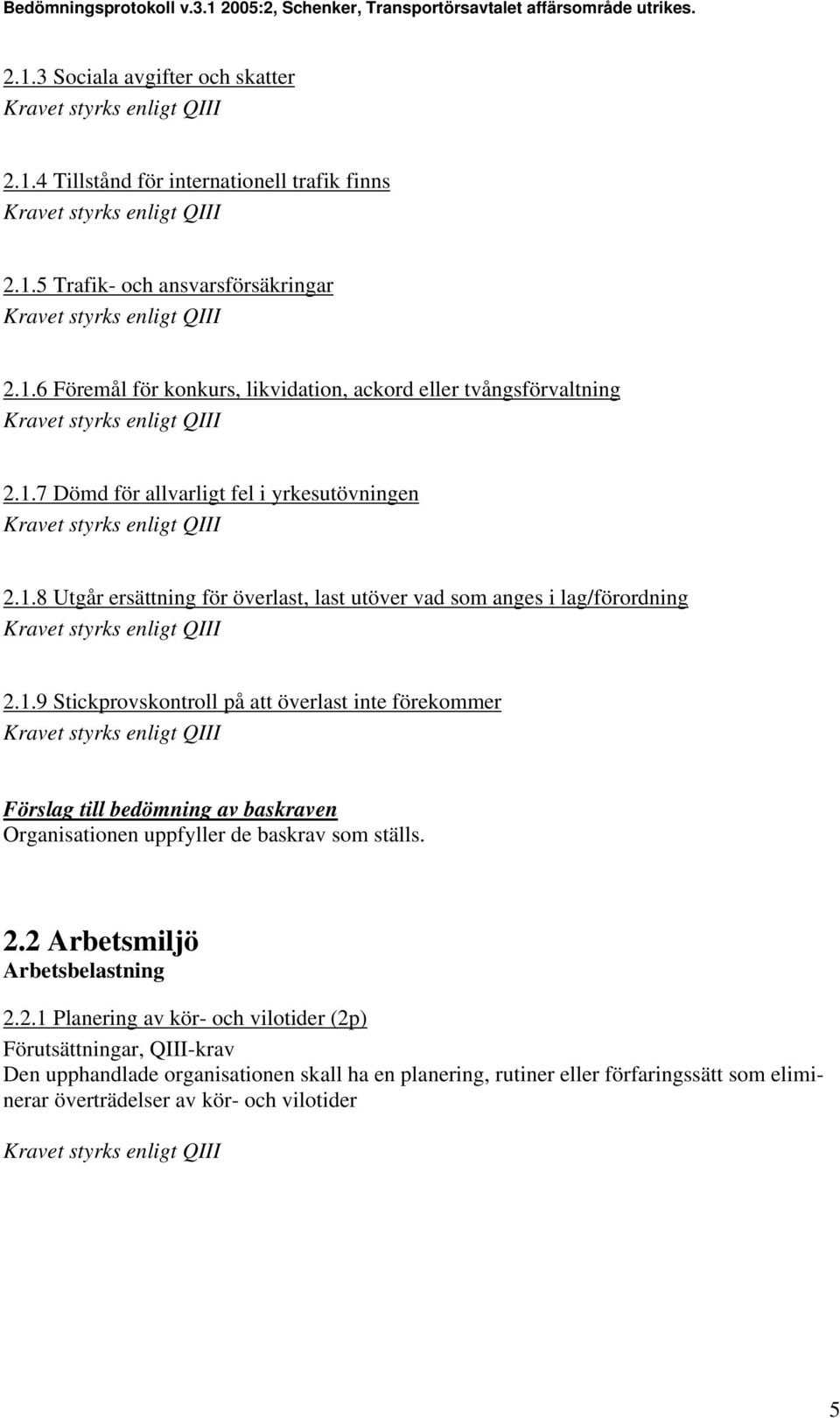 2.2 Arbetsmiljö Arbetsbelastning 2.2.1 Planering av kör- och vilotider (2p) Den upphandlade organisationen skall ha en planering, rutiner eller förfaringssätt som