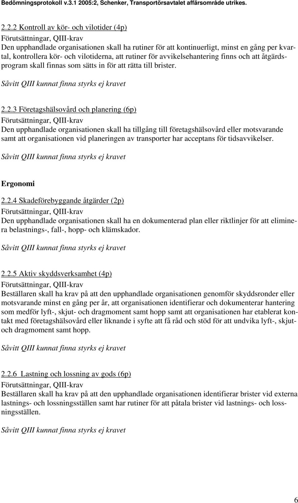 2.3 Företagshälsovård och planering (6p) Den upphandlade organisationen skall ha tillgång till företagshälsovård eller motsvarande samt att organisationen vid planeringen av transporter har acceptans