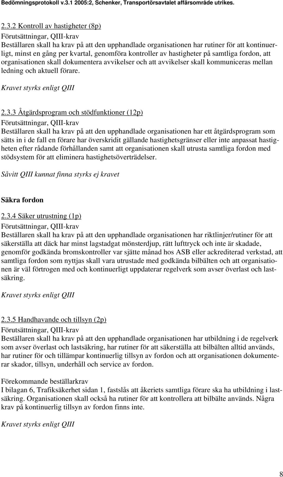 3 Åtgärdsprogram och stödfunktioner (12p) Beställaren skall ha krav på att den upphandlade organisationen har ett åtgärdsprogram som sätts in i de fall en förare har överskridit gällande