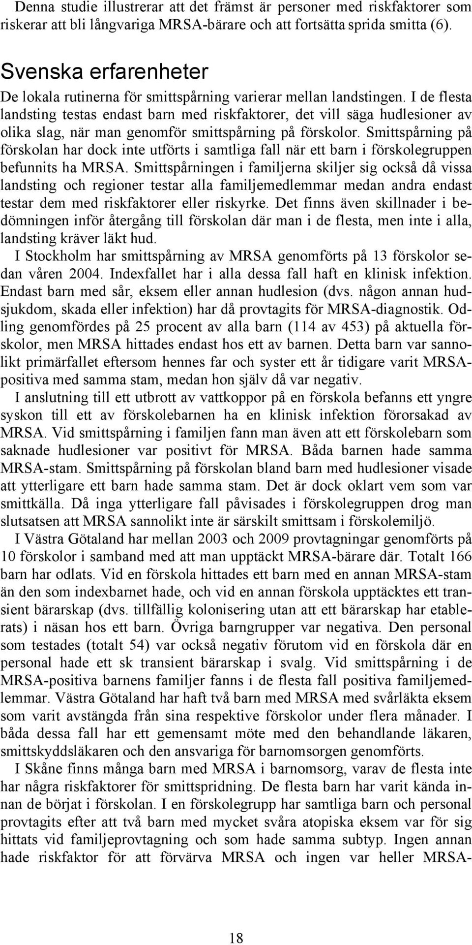 I de flesta landsting testas endast barn med riskfaktorer, det vill säga hudlesioner av olika slag, när man genomför smittspårning på förskolor.