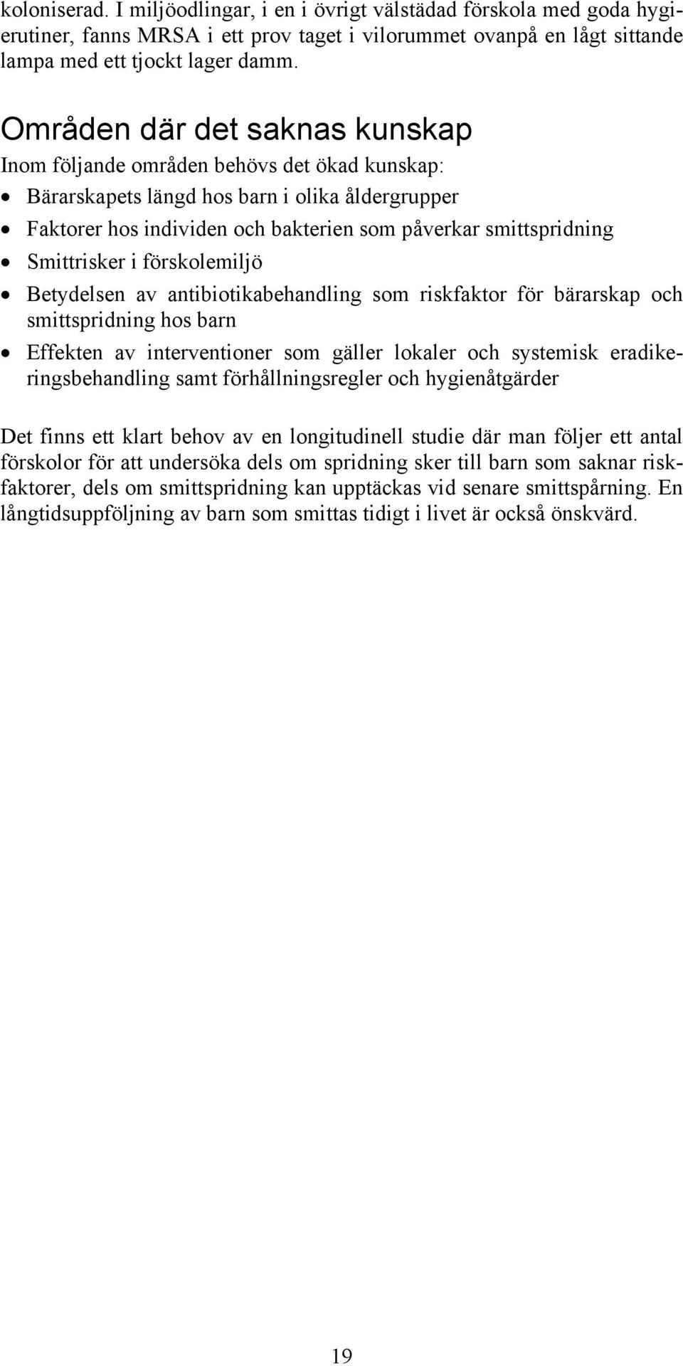 Smittrisker i förskolemiljö Betydelsen av antibiotikabehandling som riskfaktor för bärarskap och smittspridning hos barn Effekten av interventioner som gäller lokaler och systemisk