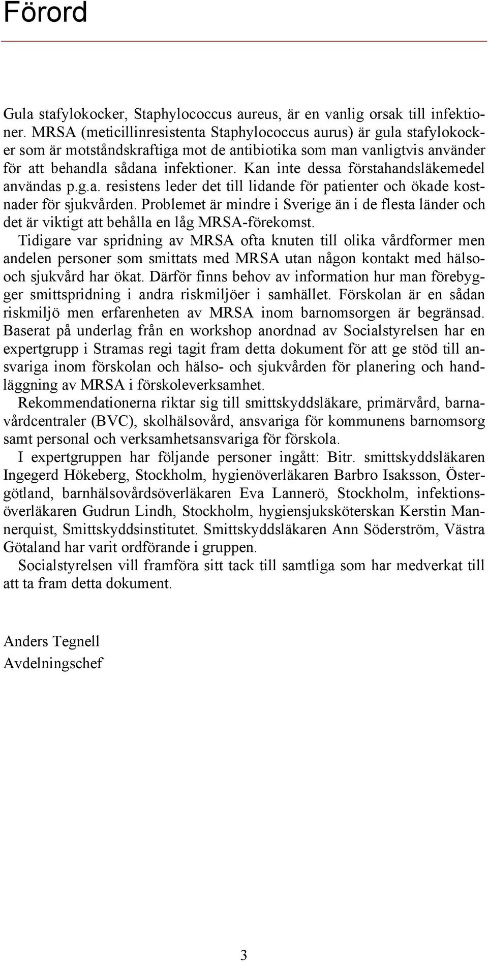 Kan inte dessa förstahandsläkemedel användas p.g.a. resistens leder det till lidande för patienter och ökade kostnader för sjukvården.