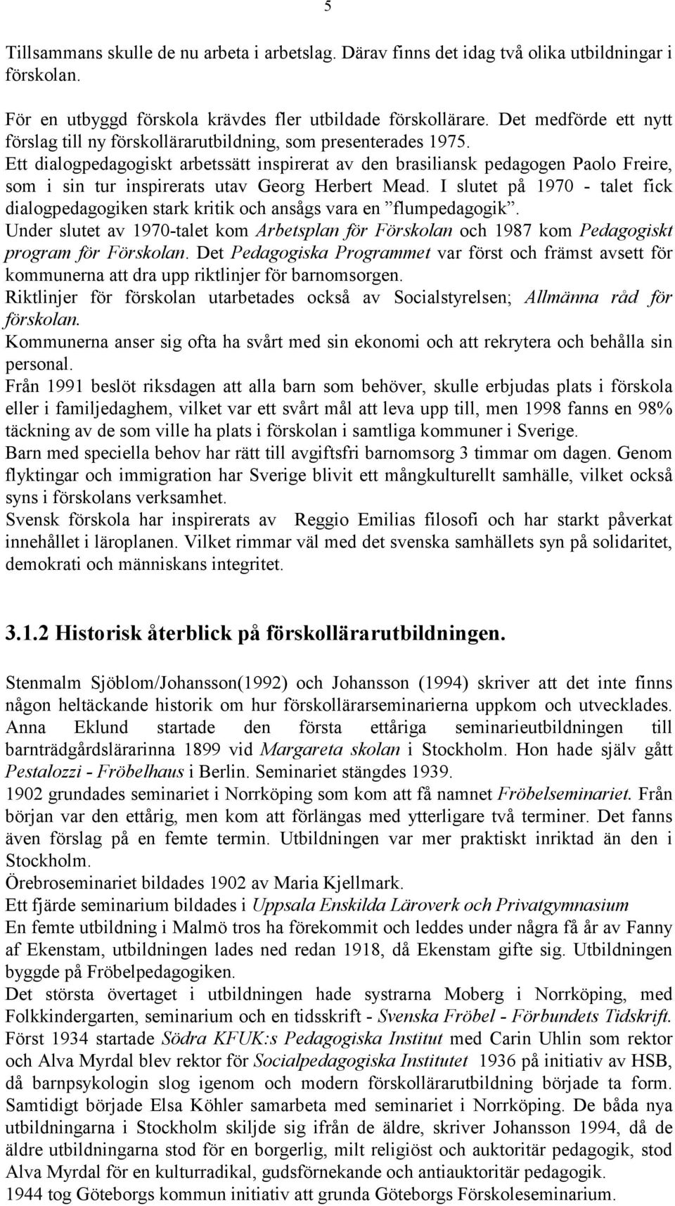 Ett dialogpedagogiskt arbetssätt inspirerat av den brasiliansk pedagogen Paolo Freire, som i sin tur inspirerats utav Georg Herbert Mead.