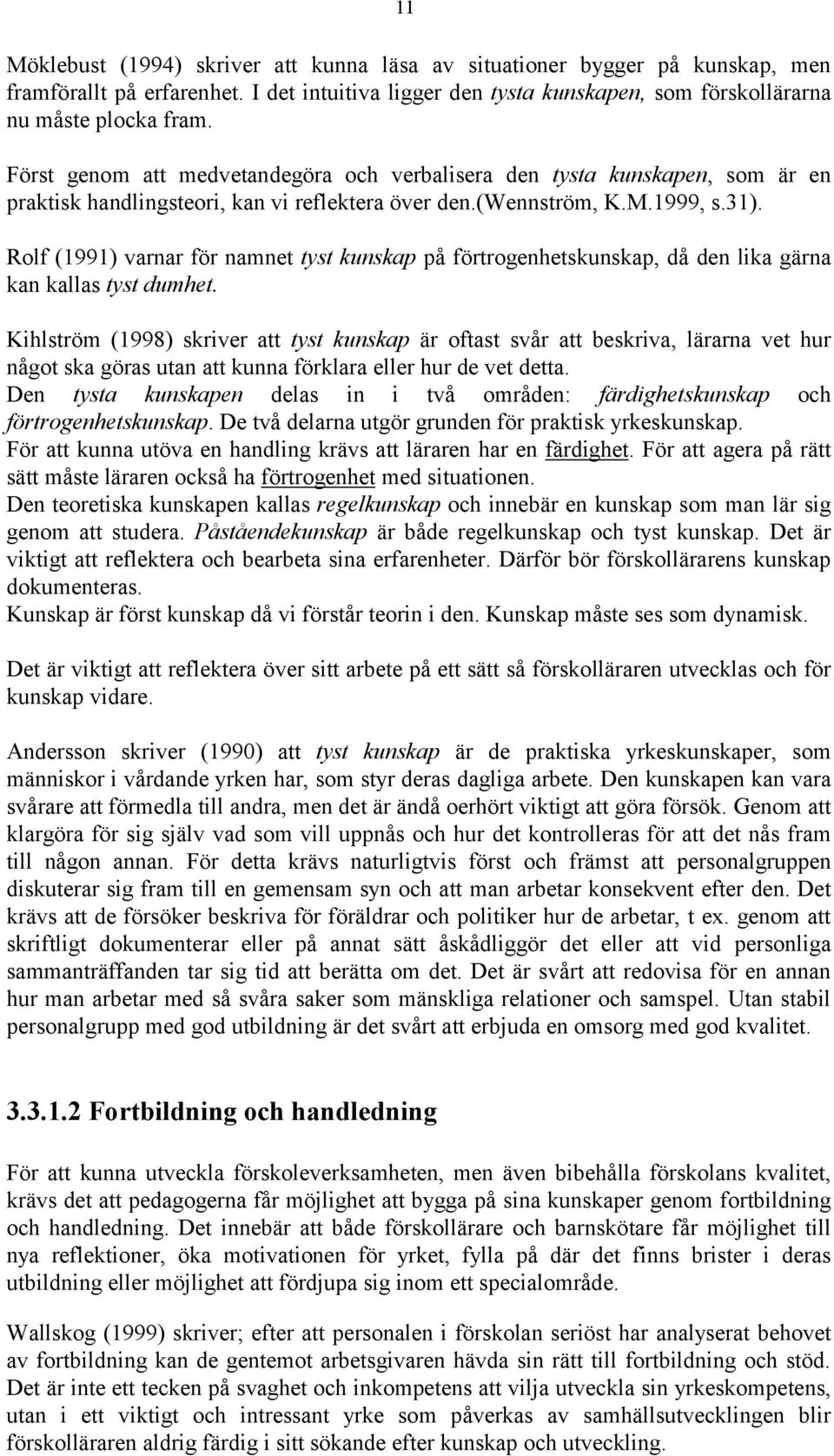 Rolf (1991) varnar för namnet tyst kunskap på förtrogenhetskunskap, då den lika gärna kan kallas tyst dumhet.