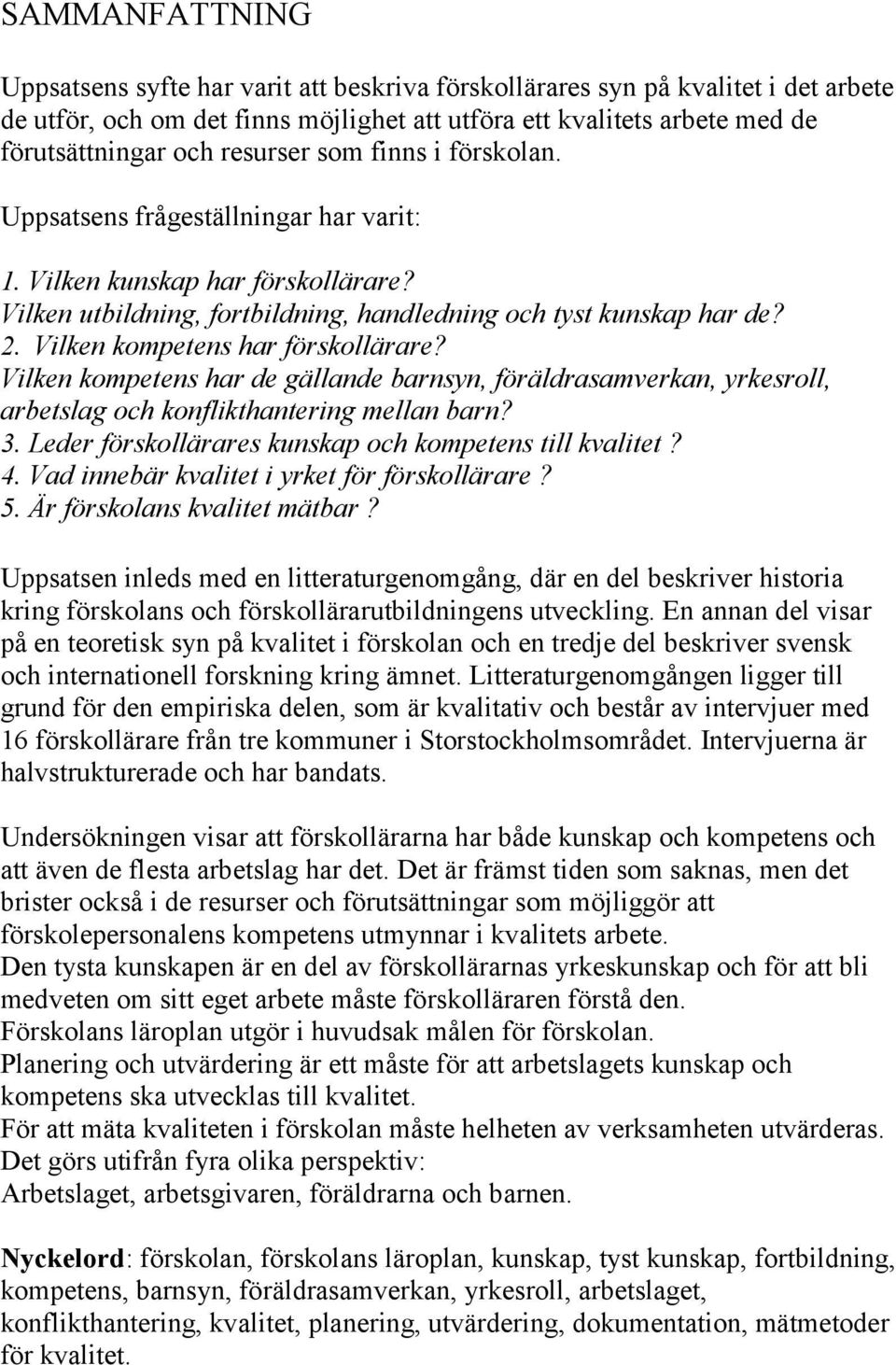 Vilken kompetens har förskollärare? Vilken kompetens har de gällande barnsyn, föräldrasamverkan, yrkesroll, arbetslag och konflikthantering mellan barn? 3.