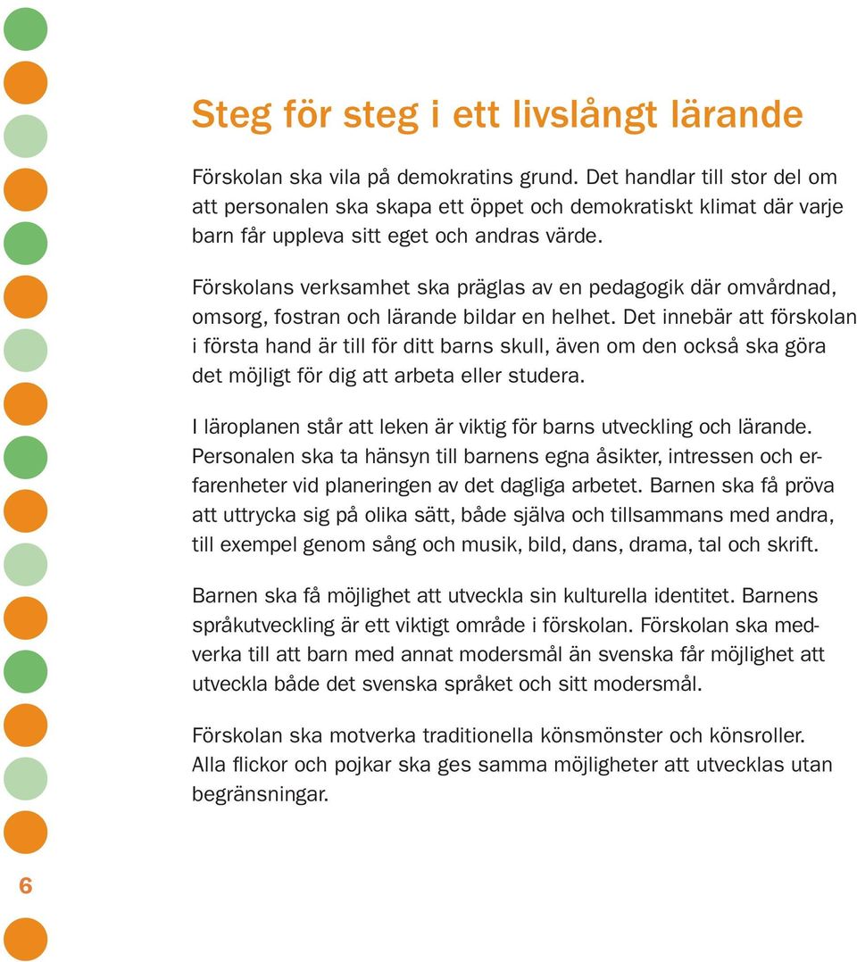 Förskolans verksamhet ska präglas av en pedagogik där omvårdnad, omsorg, fostran och lärande bildar en helhet.