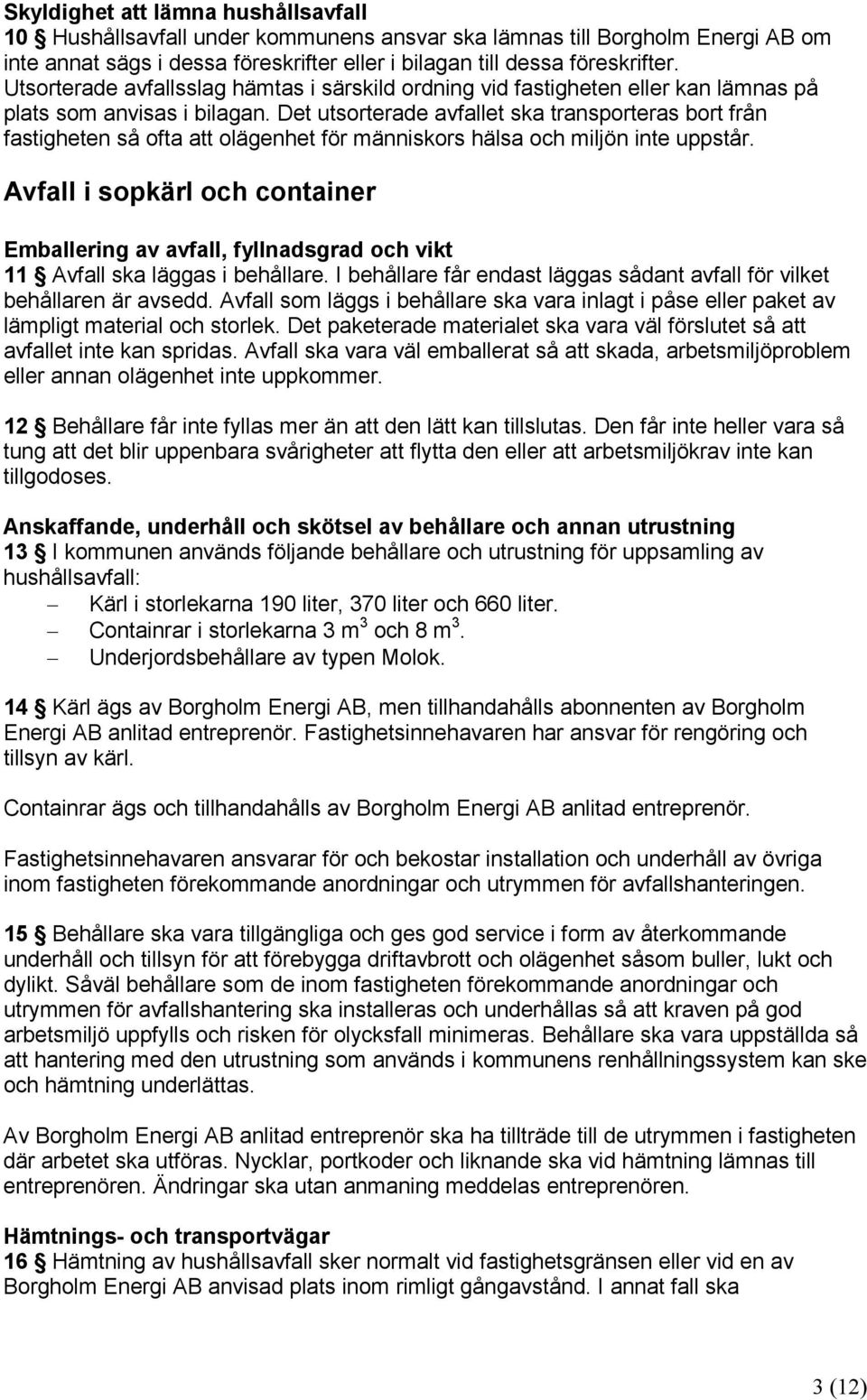 Det utsorterade avfallet ska transporteras bort från fastigheten så ofta att olägenhet för människors hälsa och miljön inte uppstår.