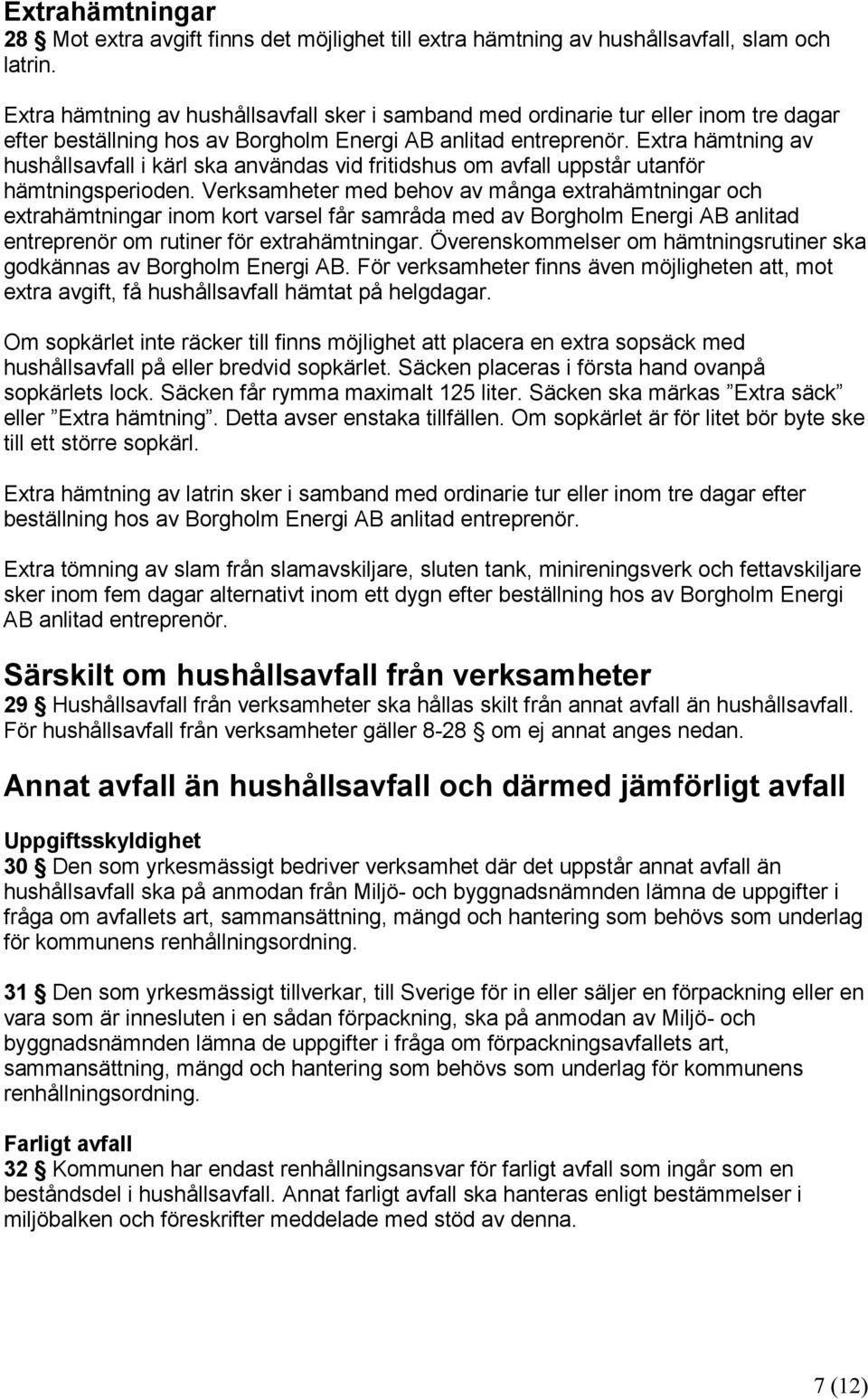 Extra hämtning av hushållsavfall i kärl ska användas vid fritidshus om avfall uppstår utanför hämtningsperioden.