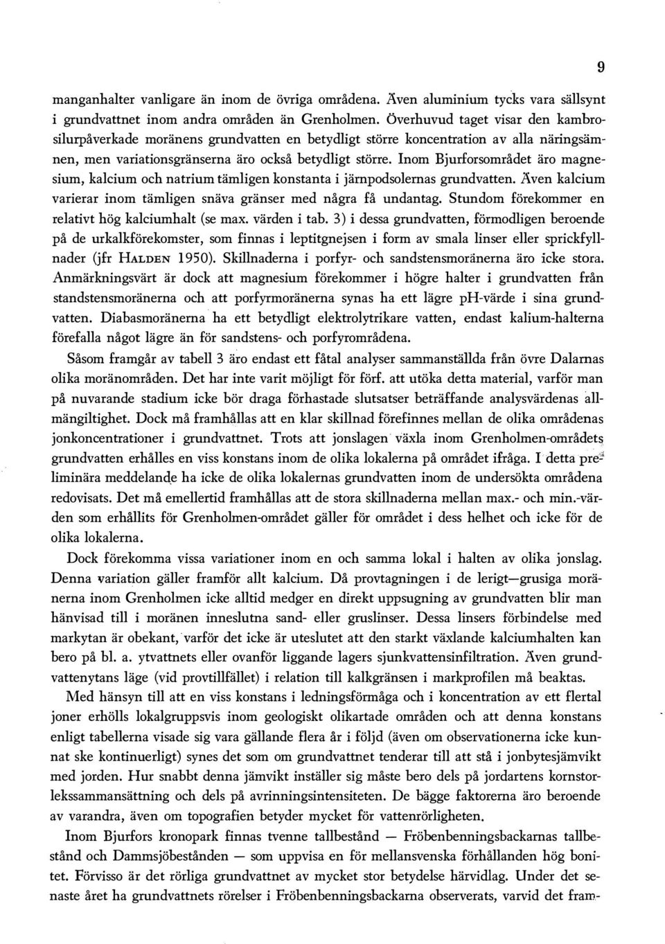 Inom Bjurforsområdet äro magnesium, kacium och natrium tämigen konstanta i järnpodsoernas grundvatten. Aven kacium varierar inom tämigen snäva gränser med några. få undantag.