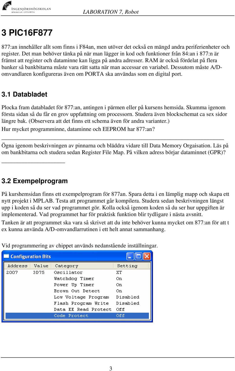 RAM är också fördelat på flera banker så bankbitarna måste vara rätt satta när man accessar en variabel. Dessutom måste A/Domvandlaren konfigureras även om PORTA ska användas som en digital port. 3.