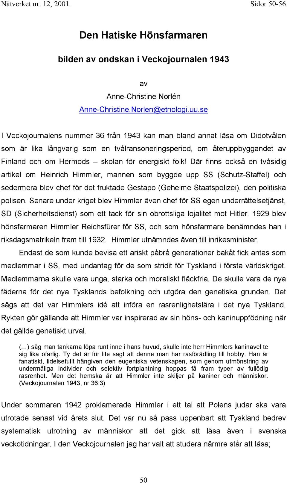 folk! Där finns också en tvåsidig artikel om Heinrich Himmler, mannen som byggde upp SS (Schutz-Staffel) och sedermera blev chef för det fruktade Gestapo (Geheime Staatspolizei), den politiska