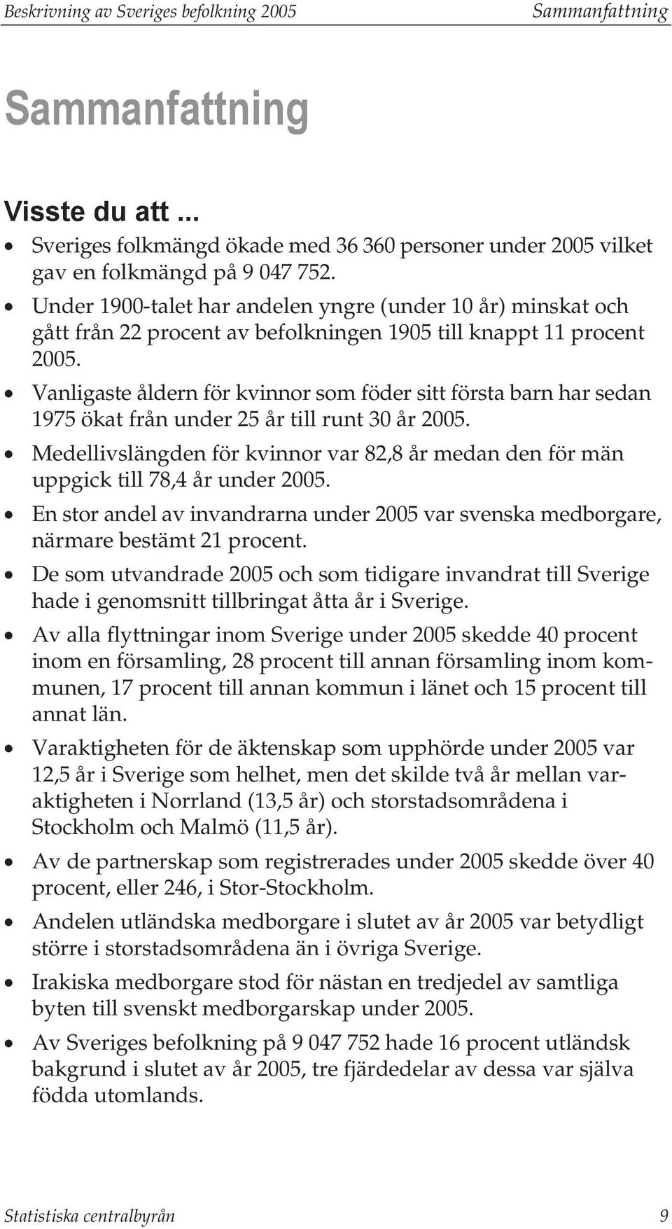 Vanligaste åldern för kvinnor som föder sitt första barn har sedan 1975 ökat från under 25 år till runt 30 år 2005.