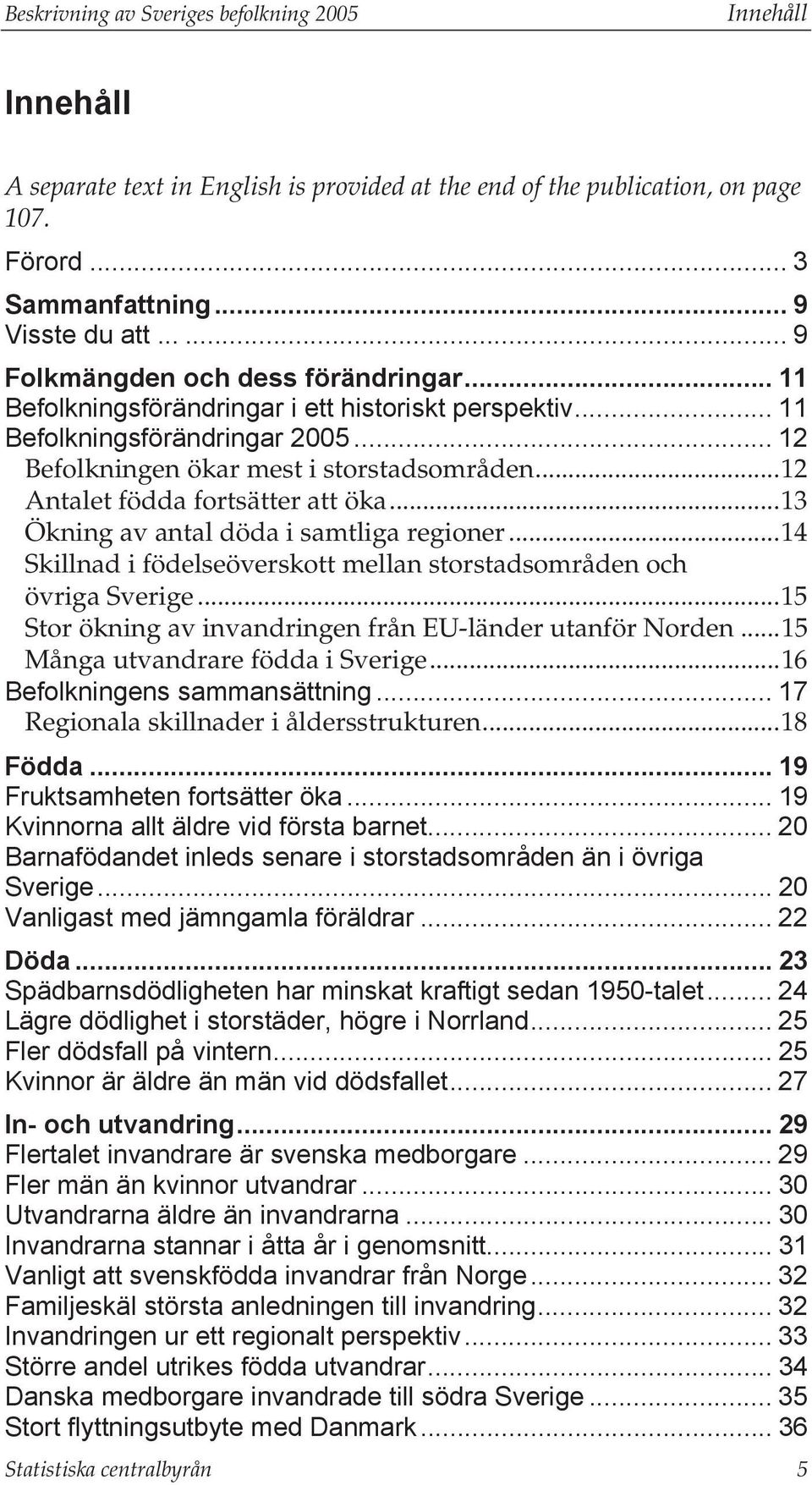 ..12 Antalet födda fortsätter att öka...13 Ökning av antal döda i samtliga regioner...14 Skillnad i födelseöverskott mellan storstadsområden och övriga Sverige.
