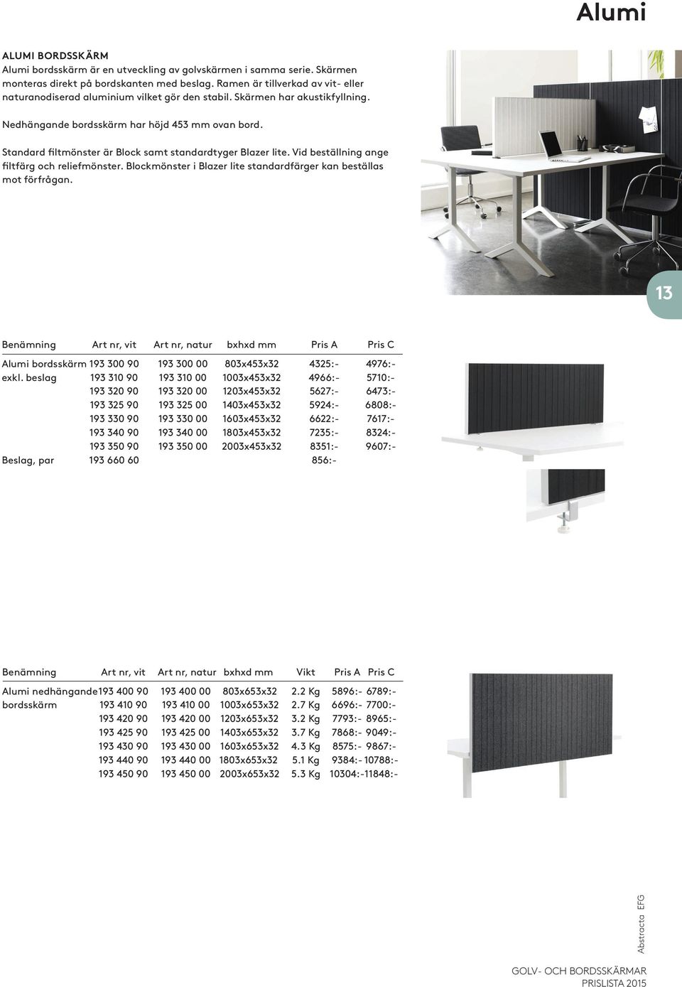 Standard filtmönster är Block samt standardtyger Blazer lite. Vid beställning ange filtfärg och reliefmönster. Blockmönster i Blazer lite standardfärger kan beställas mot förfrågan.