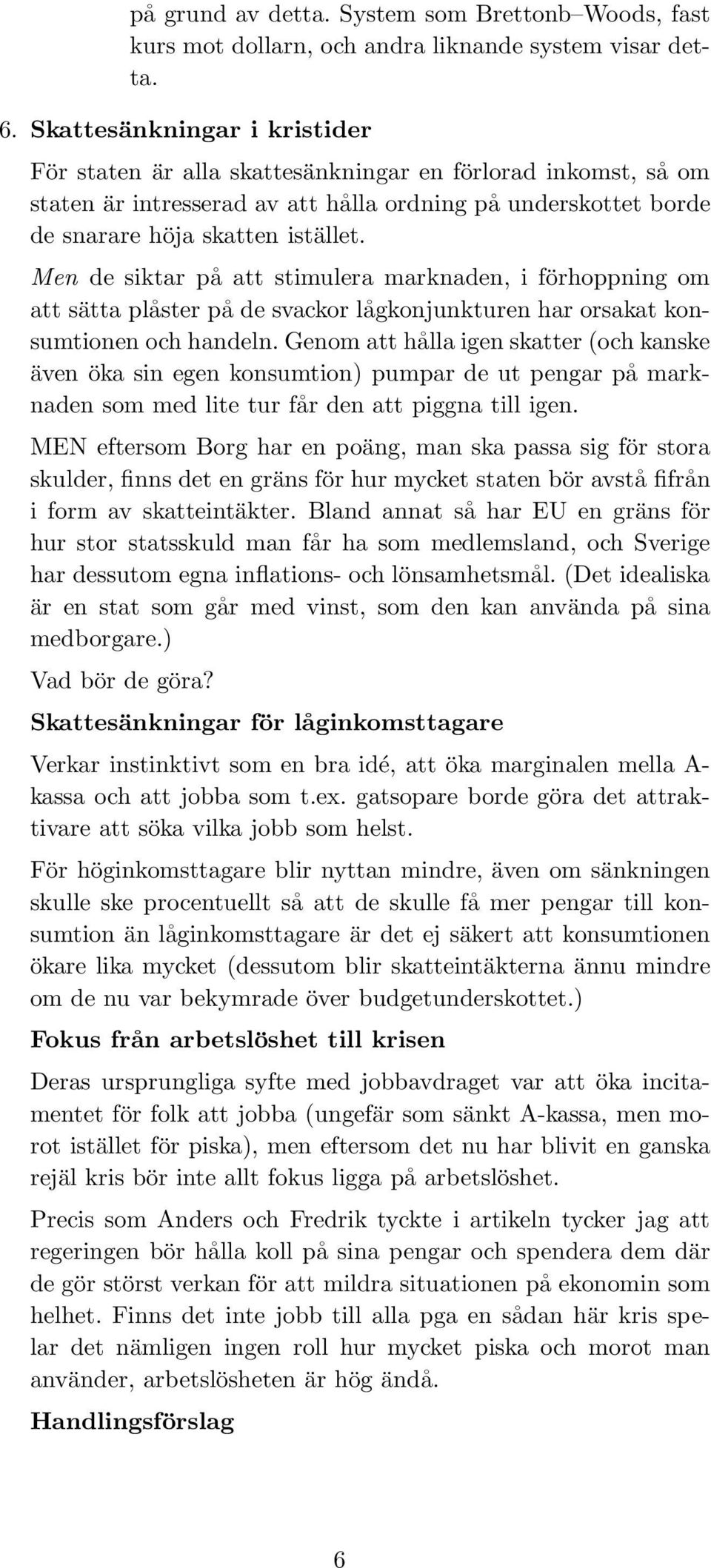 Men de siktar på att stimulera marknaden, i förhoppning om att sätta plåster på de svackor lågkonjunkturen har orsakat konsumtionen och handeln.