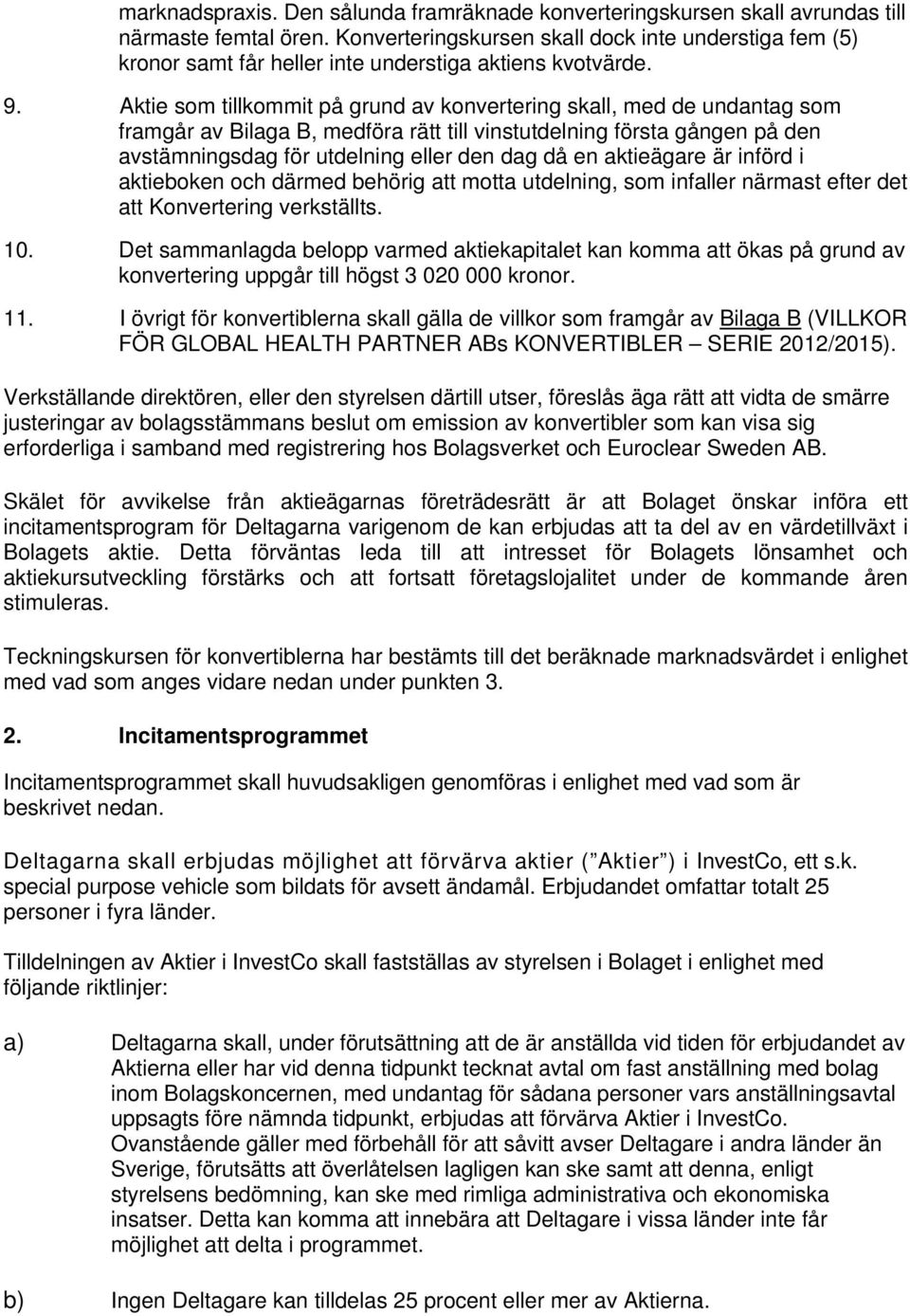 Aktie som tillkommit på grund av konvertering skall, med de undantag som framgår av Bilaga B, medföra rätt till vinstutdelning första gången på den avstämningsdag för utdelning eller den dag då en