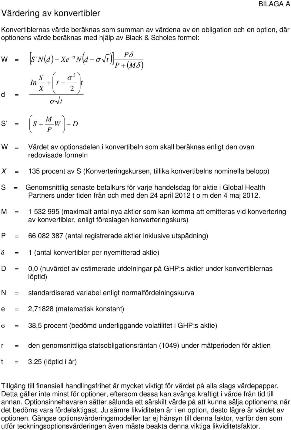 konvertibelns nominella belopp) S = Genomsnittlig senaste betalkurs för varje handelsdag för aktie i Global Health Partners under tiden från och med den 24 april 2012 t o m den 4 maj 2012.