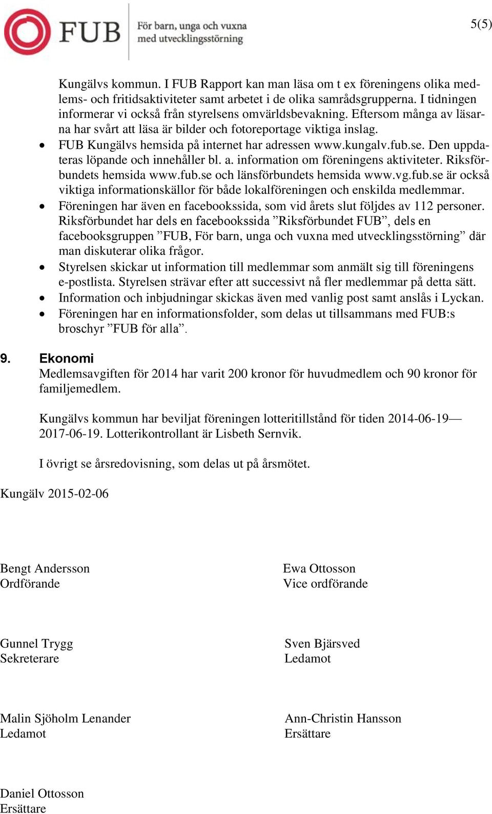 FUB Kungälvs hemsida på internet har adressen www.kungalv.fub.se. Den uppdateras löpande och innehåller bl. a. information om föreningens aktiviteter. Riksförbundets hemsida www.fub.se och länsförbundets hemsida www.