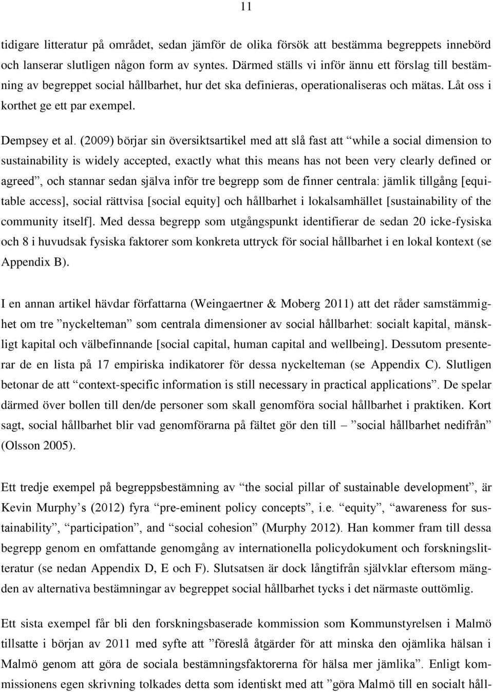 (2009) börjar sin översiktsartikel med att slå fast att while a social dimension to sustainability is widely accepted, exactly what this means has not been very clearly defined or agreed, och stannar