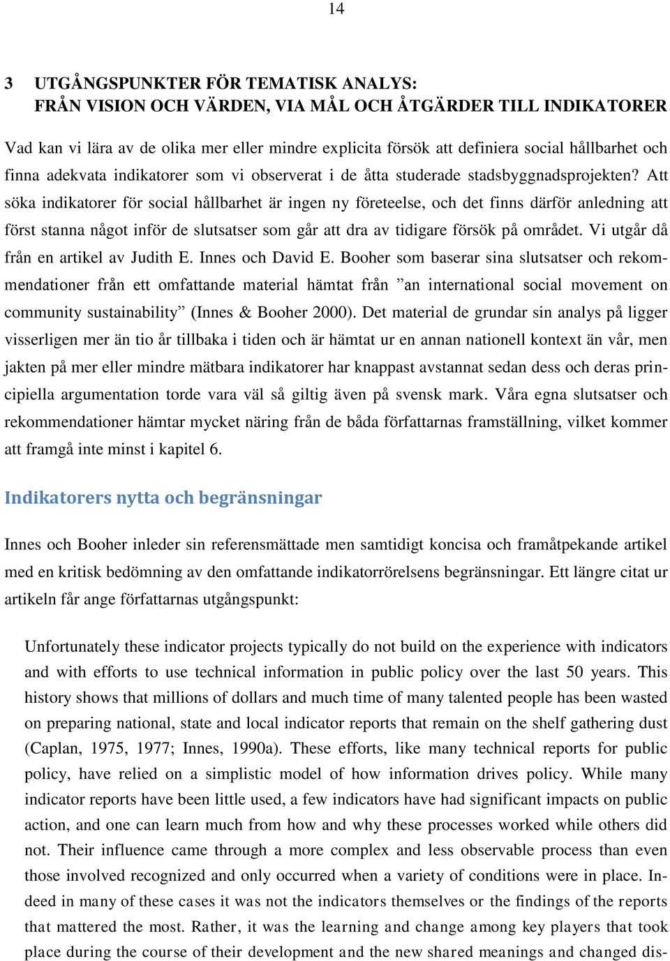 Att söka indikatorer för social hållbarhet är ingen ny företeelse, och det finns därför anledning att först stanna något inför de slutsatser som går att dra av tidigare försök på området.