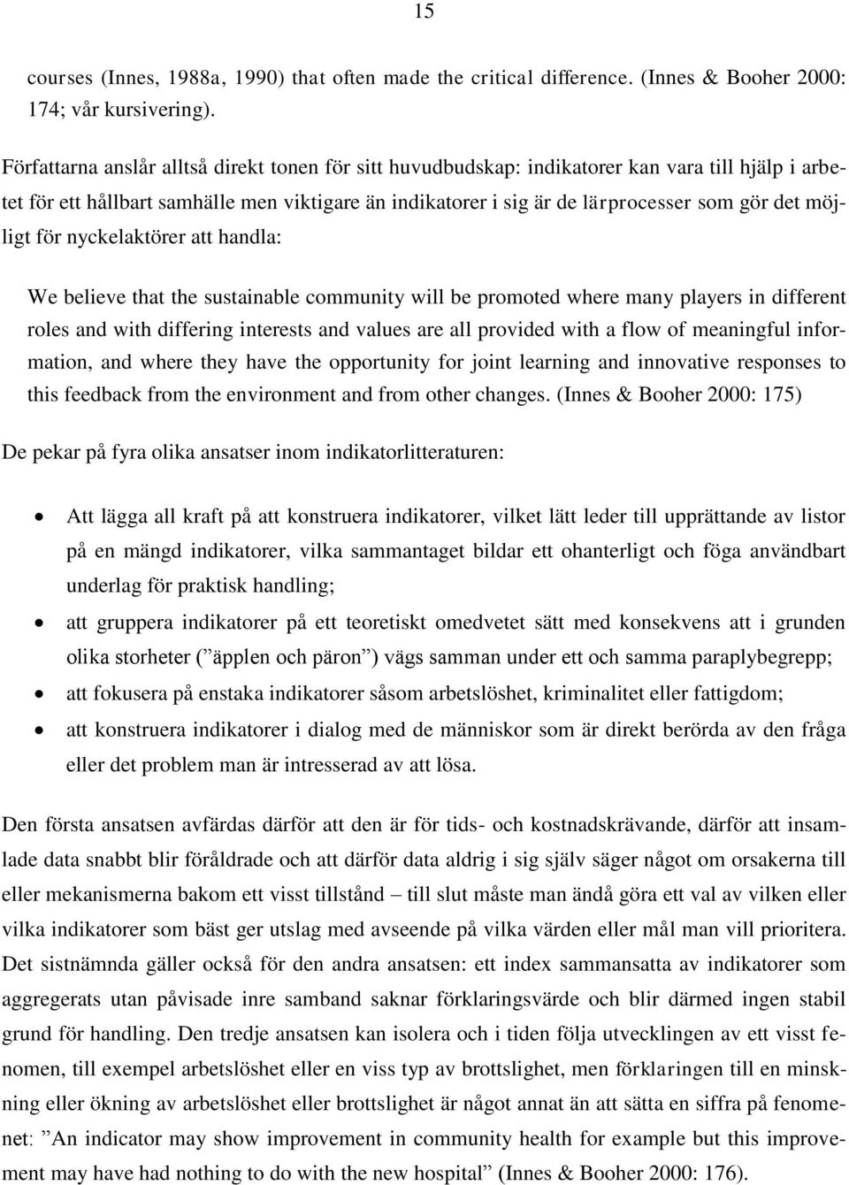 möjligt för nyckelaktörer att handla: We believe that the sustainable community will be promoted where many players in different roles and with differing interests and values are all provided with a