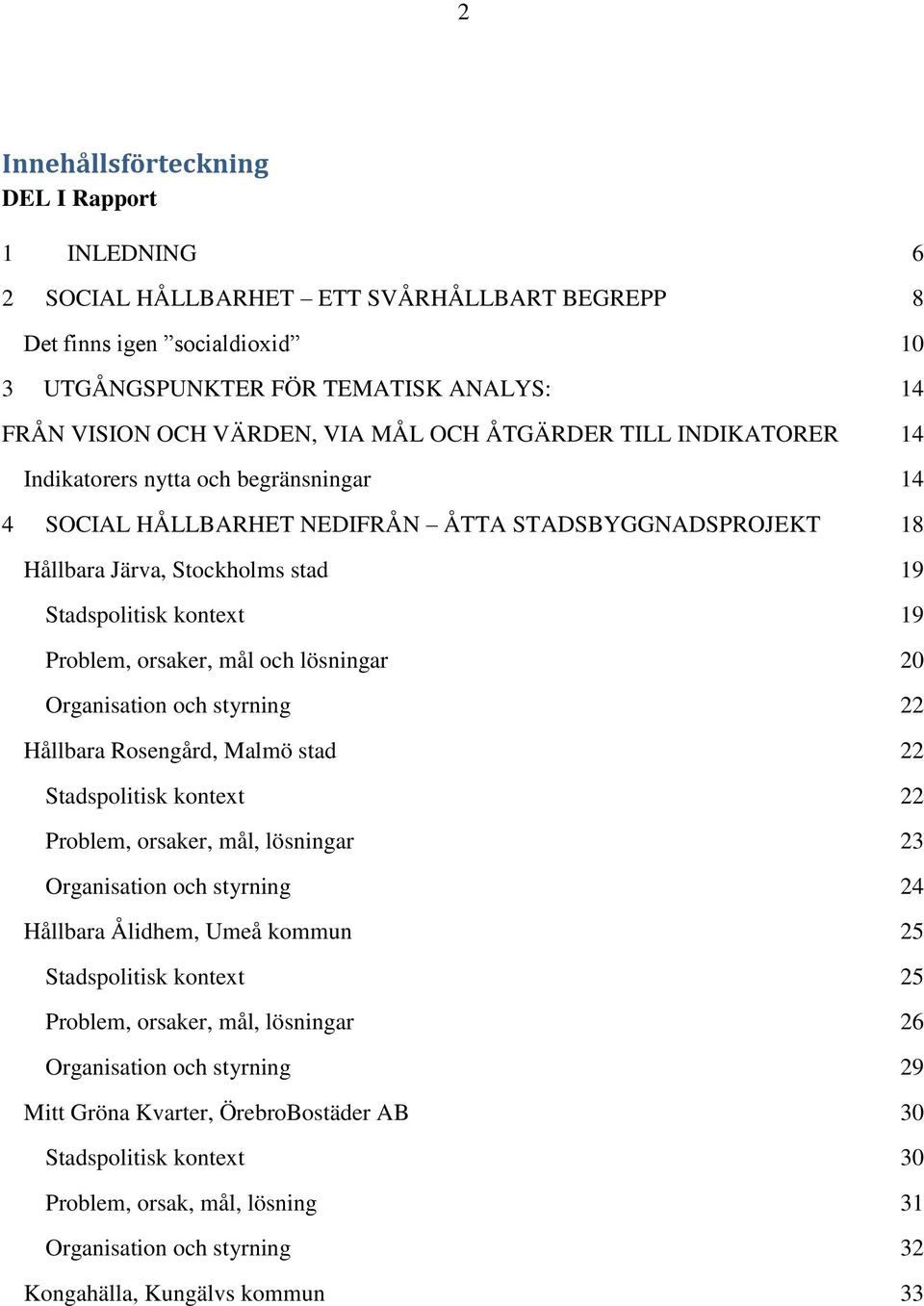 Problem, orsaker, mål och lösningar 20 Organisation och styrning 22 Hållbara Rosengård, Malmö stad 22 Stadspolitisk kontext 22 Problem, orsaker, mål, lösningar 23 Organisation och styrning 24