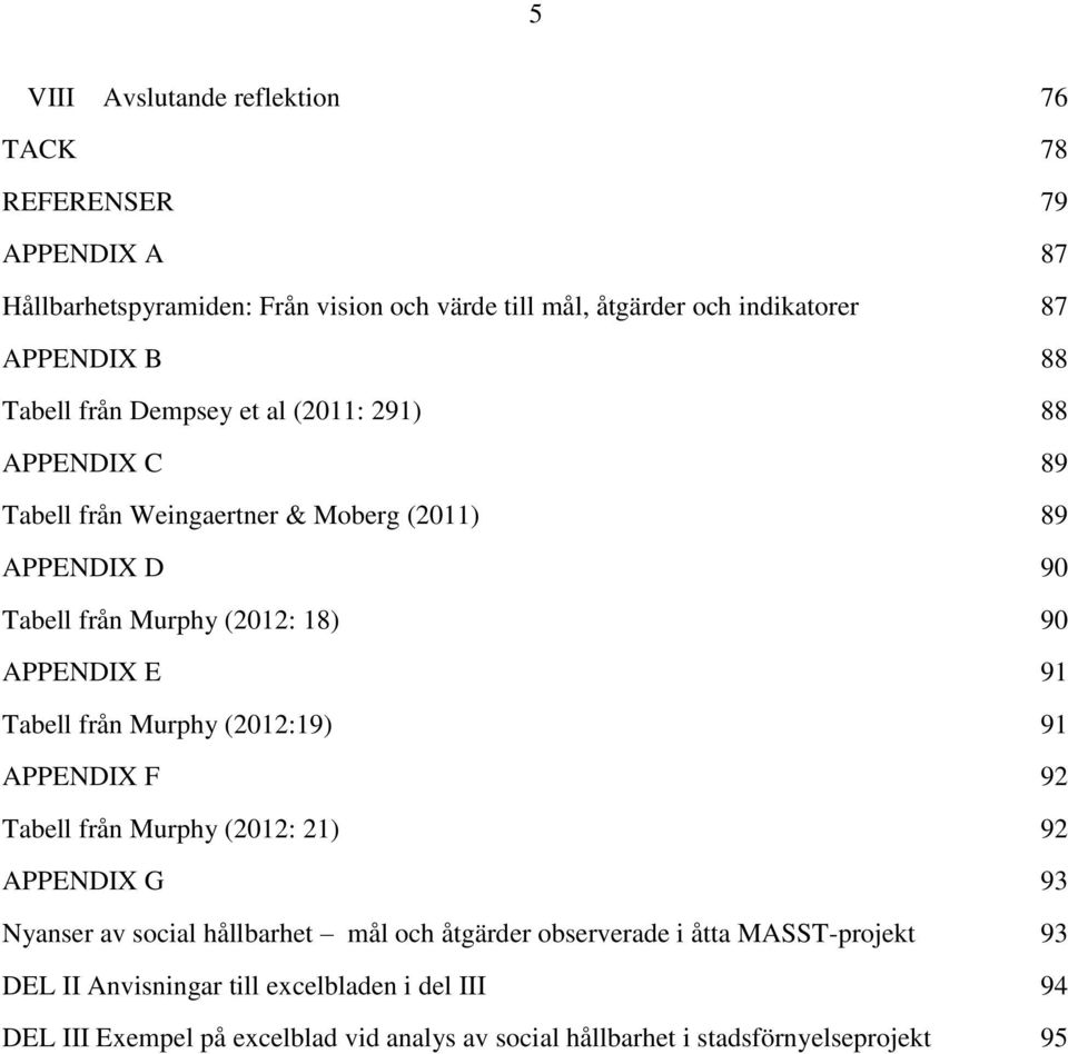 APPENDIX E 91 Tabell från Murphy (2012:19) 91 APPENDIX F 92 Tabell från Murphy (2012: 21) 92 APPENDIX G 93 Nyanser av social hållbarhet mål och åtgärder