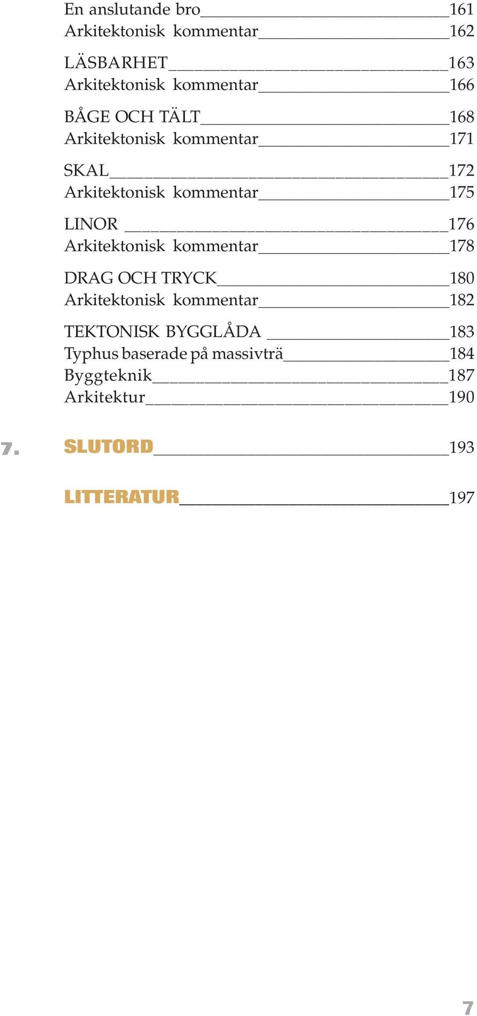 Arkitektonisk kommentar 178 DRAG OCH TRYCK 180 Arkitektonisk kommentar 182 TEKTONISK BYGGLÅDA