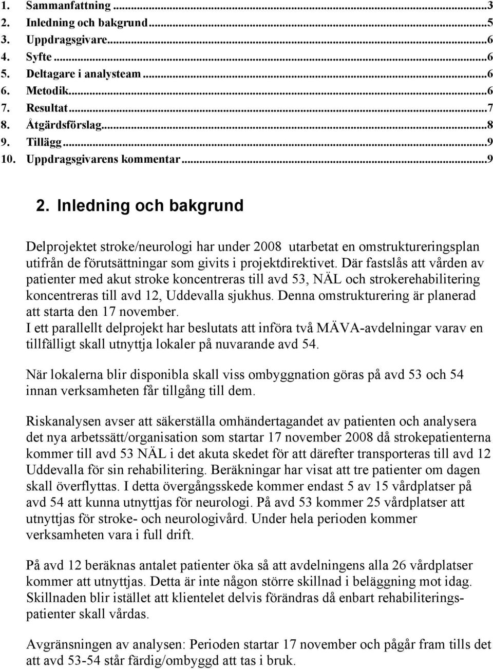 Där fastslås att vården av patienter med akut stroke koncentreras till avd 53, NÄL och strokerehabilitering koncentreras till avd 12, Uddevalla sjukhus.