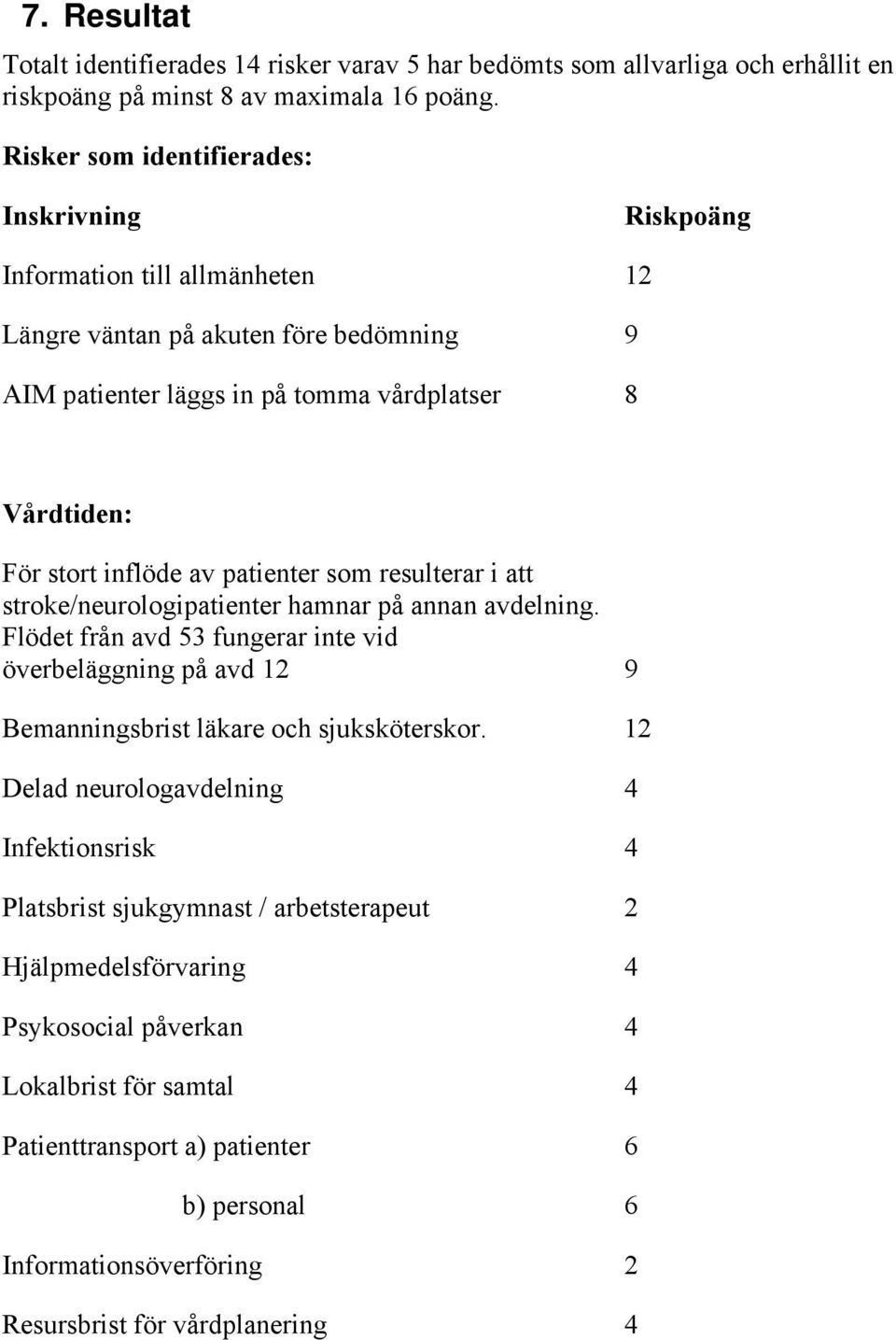 av patienter som resulterar i att stroke/neurologipatienter hamnar på annan avdelning. Flödet från avd 53 fungerar inte vid överbeläggning på avd 12 9 Bemanningsbrist läkare och sjuksköterskor.