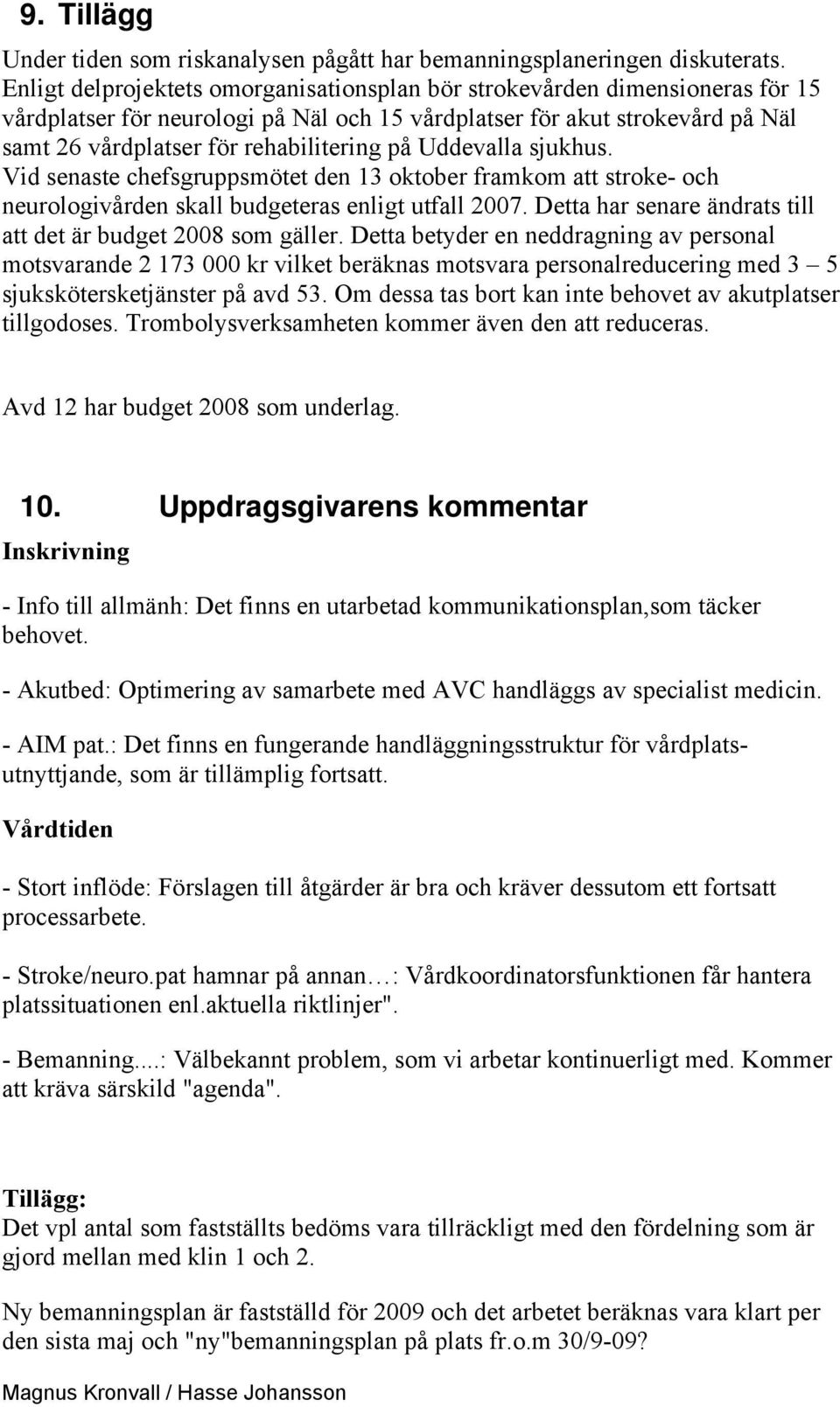 Uddevalla sjukhus. Vid senaste chefsgruppsmötet den 13 oktober framkom att stroke- och neurologivården skall budgeteras enligt utfall 2007.