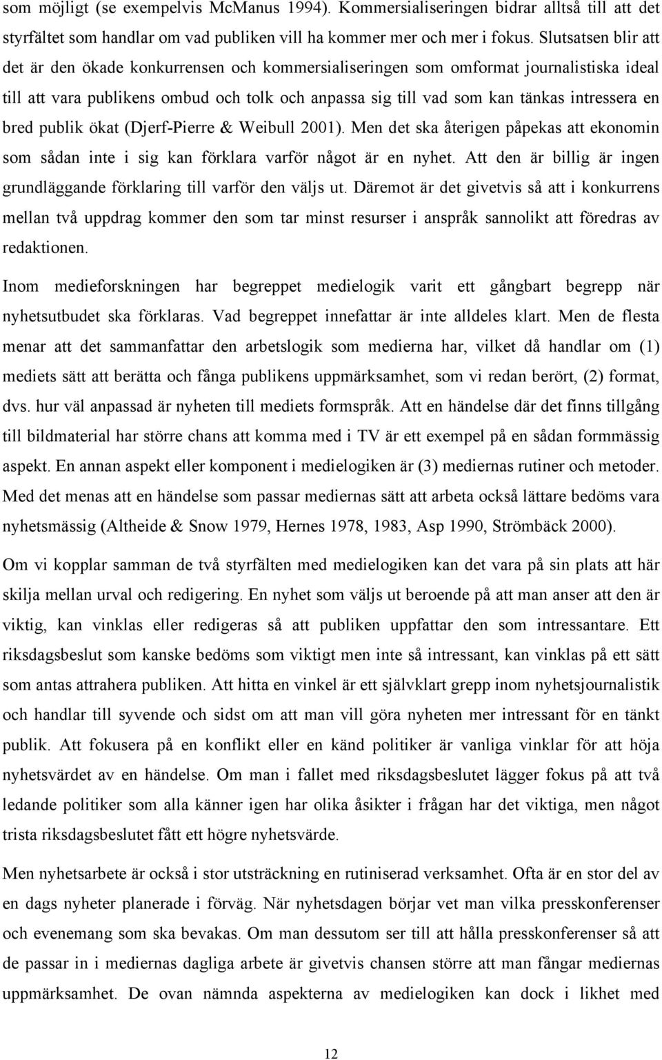 en bred publik ökat (Djerf-Pierre & Weibull 2001). Men det ska återigen påpekas att ekonomin som sådan inte i sig kan förklara varför något är en nyhet.