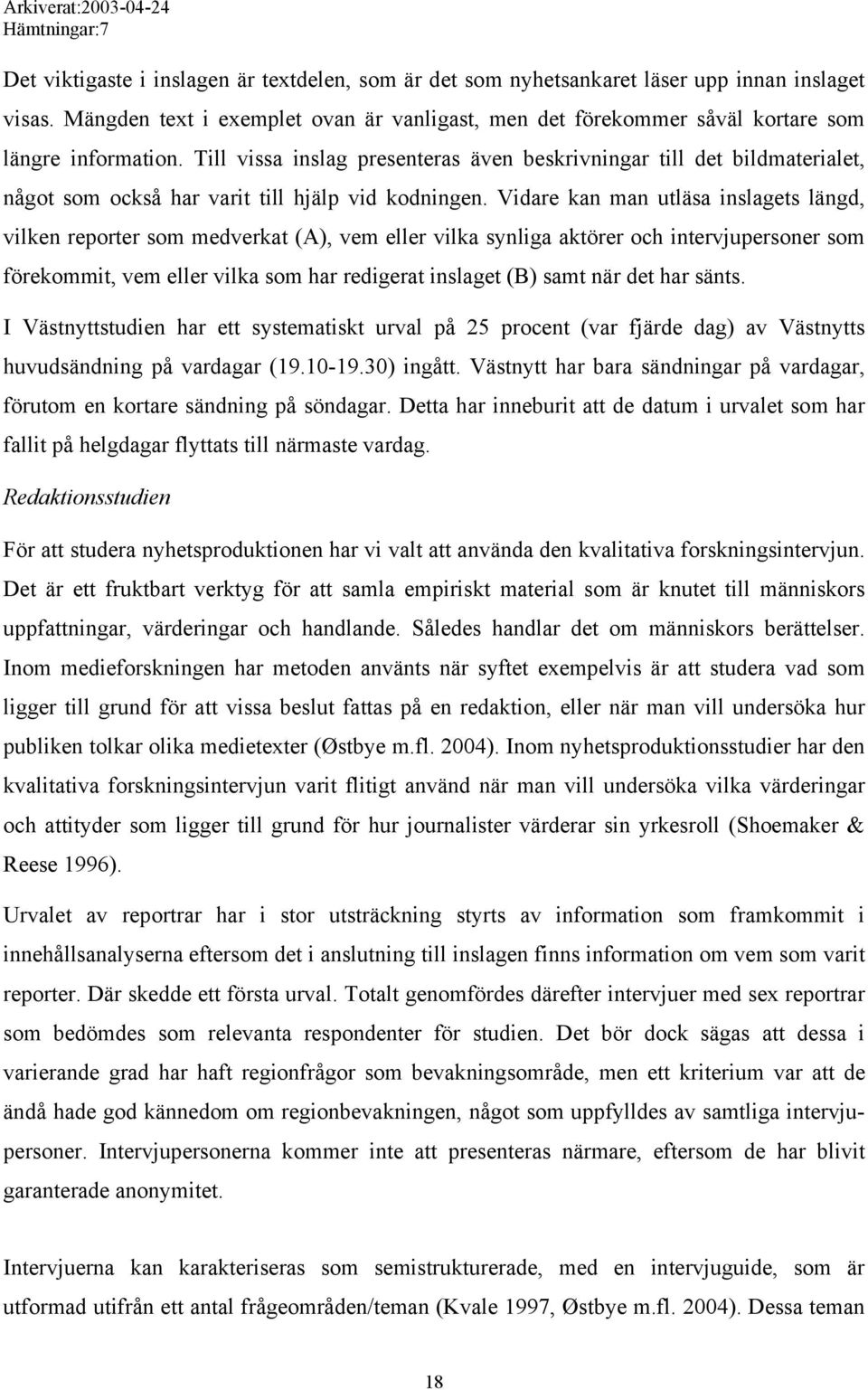 Till vissa inslag presenteras även beskrivningar till det bildmaterialet, något som också har varit till hjälp vid kodningen.