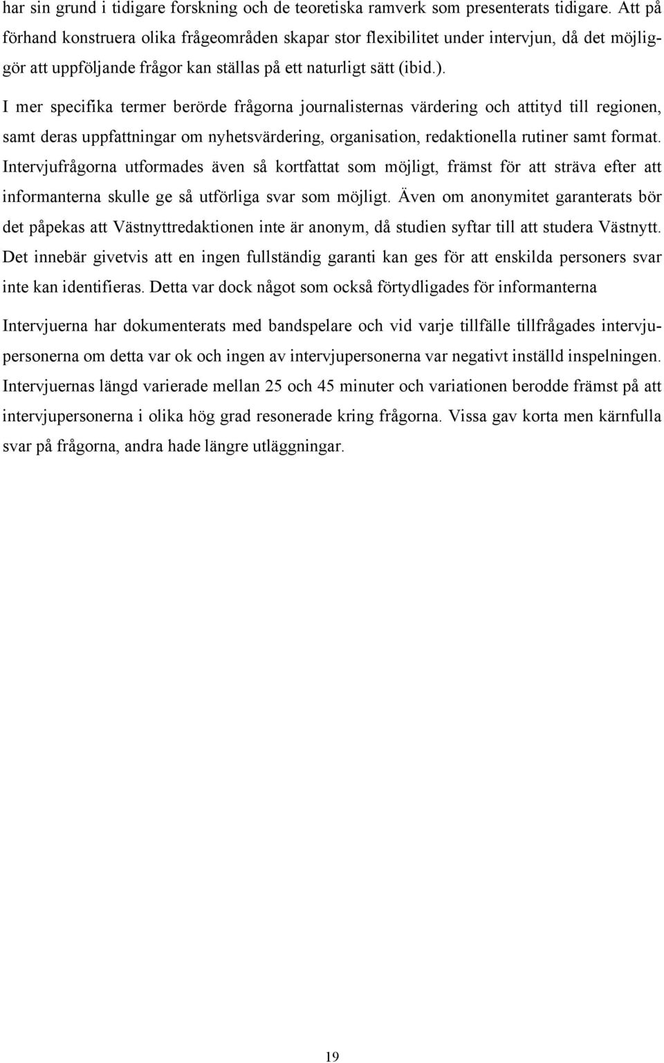 I mer specifika termer berörde frågorna journalisternas värdering och attityd till regionen, samt deras uppfattningar om nyhetsvärdering, organisation, redaktionella rutiner samt format.