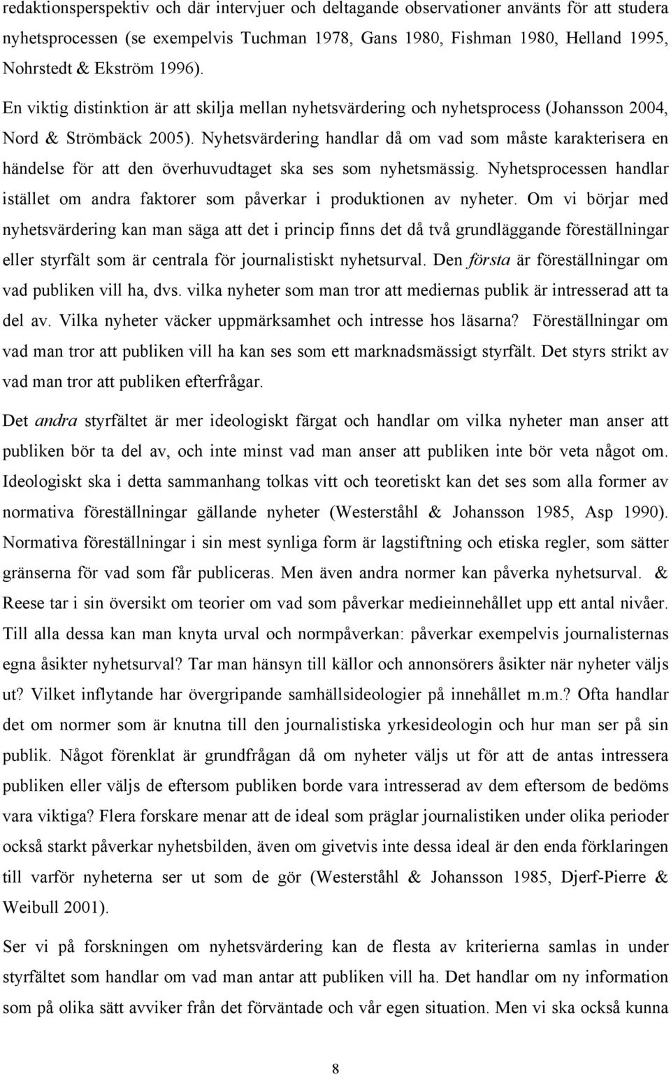 Nyhetsvärdering handlar då om vad som måste karakterisera en händelse för att den överhuvudtaget ska ses som nyhetsmässig.