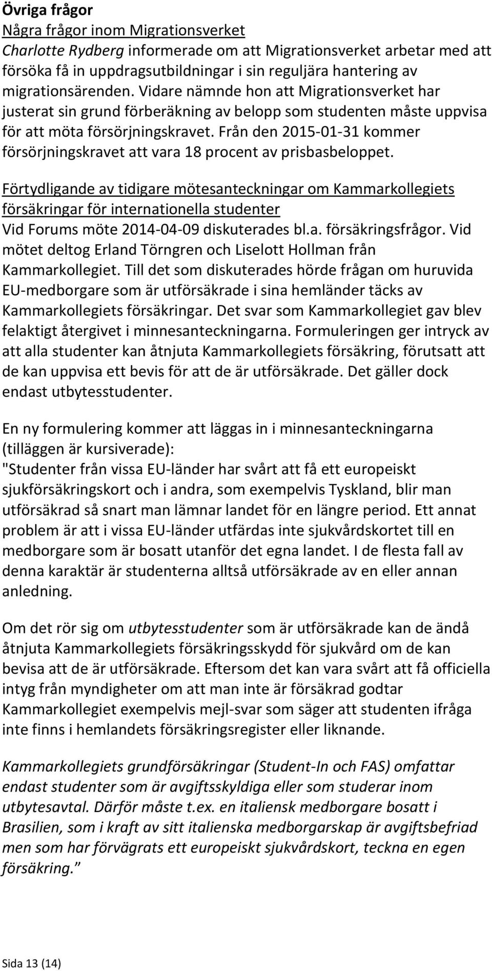 Från den 2015-01-31 kommer försörjningskravet att vara 18 procent av prisbasbeloppet.