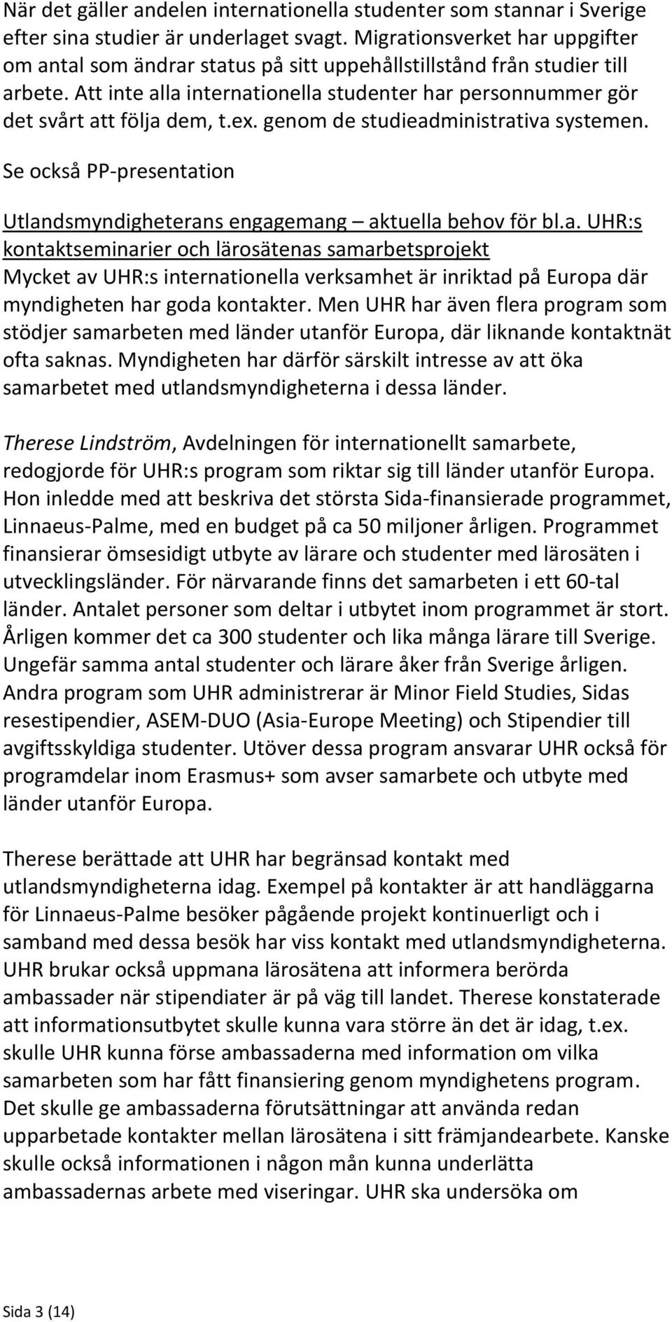 ex. genom de studieadministrativa systemen. Se också PP-presentation Utlandsmyndigheterans engagemang aktuella behov för bl.a. UHR:s kontaktseminarier och lärosätenas samarbetsprojekt Mycket av UHR:s internationella verksamhet är inriktad på Europa där myndigheten har goda kontakter.