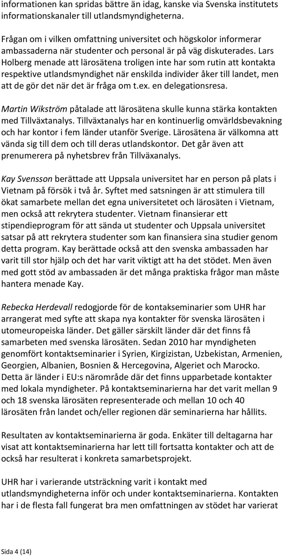 Lars Holberg menade att lärosätena troligen inte har som rutin att kontakta respektive utlandsmyndighet när enskilda individer åker till landet, men att de gör det när det är fråga om t.ex.