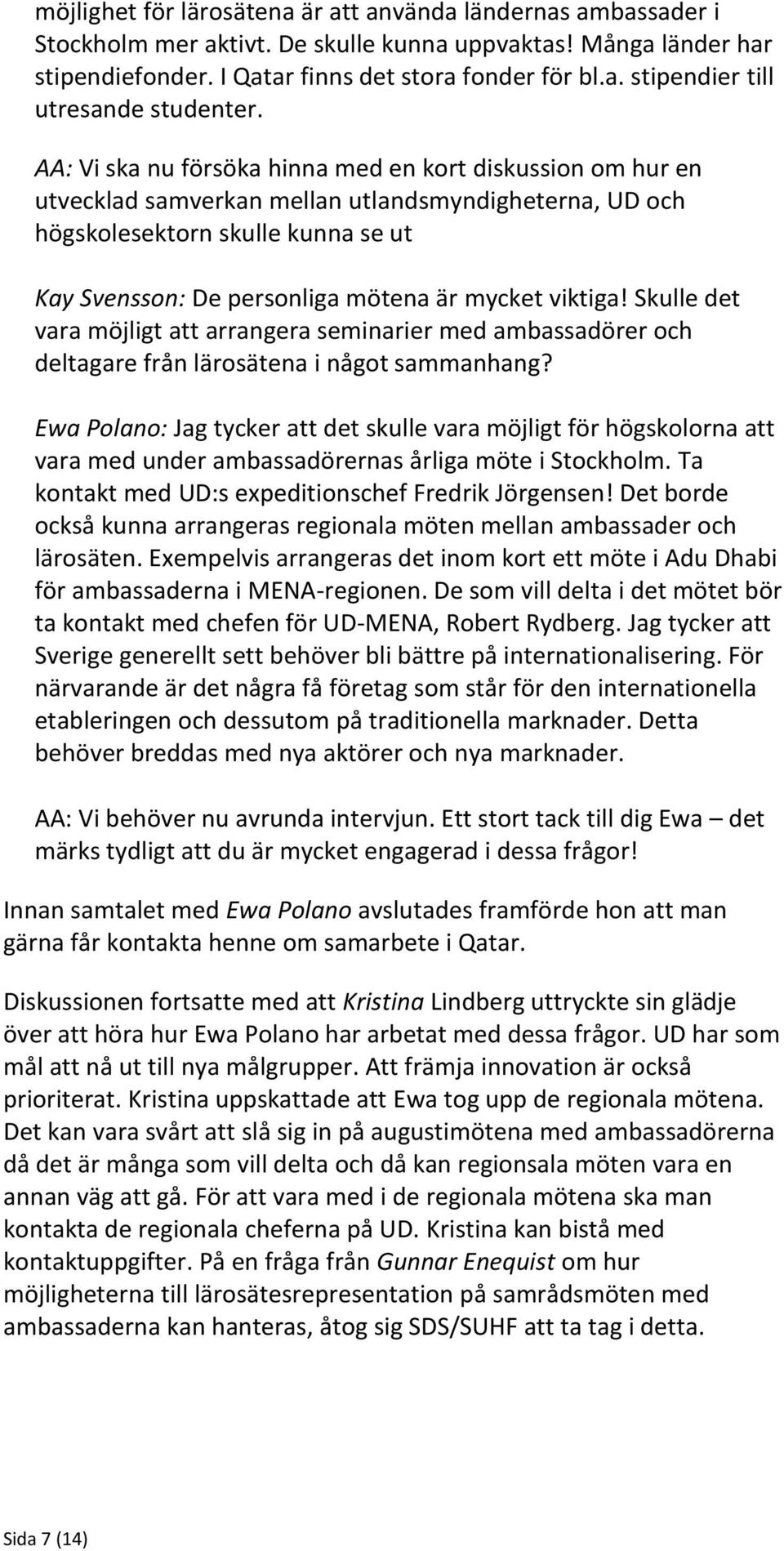 viktiga! Skulle det vara möjligt att arrangera seminarier med ambassadörer och deltagare från lärosätena i något sammanhang?