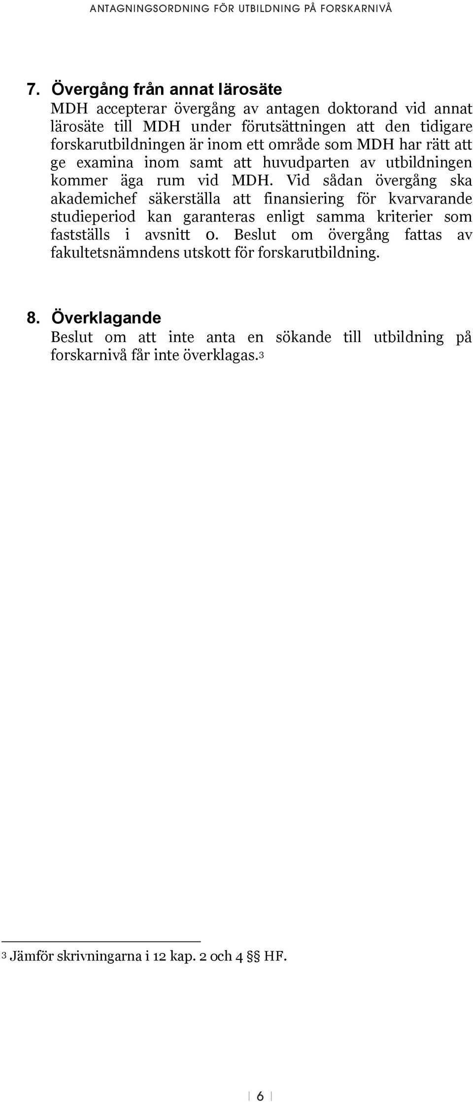 Vid sådan övergång ska akademichef säkerställa att finansiering för kvarvarande studieperiod kan garanteras enligt samma kriterier som fastställs i avsnitt 0.