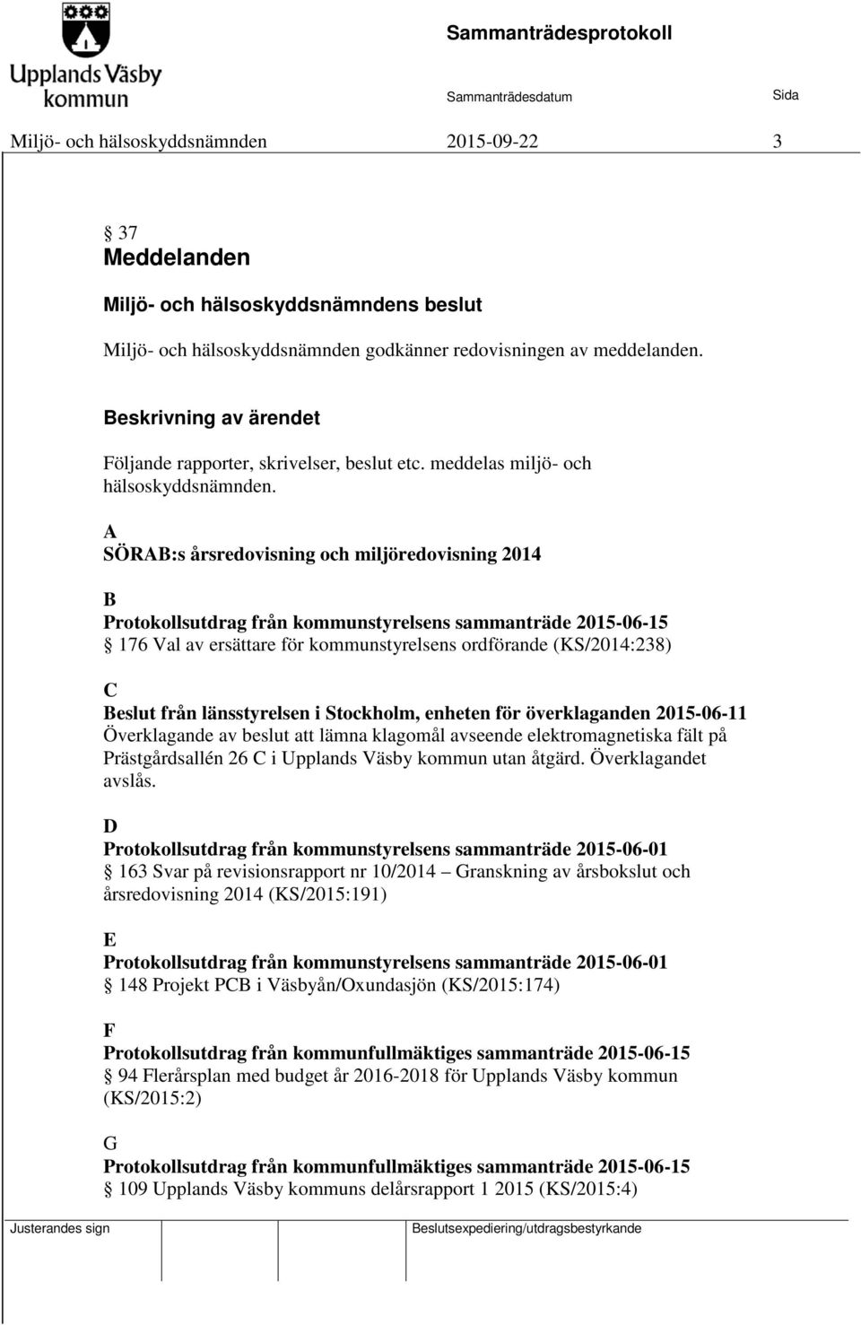 A SÖRAB:s årsredovisning och miljöredovisning 2014 B Protokollsutdrag från kommunstyrelsens sammanträde 2015-06-15 176 Val av ersättare för kommunstyrelsens ordförande (KS/2014:238) C Beslut från