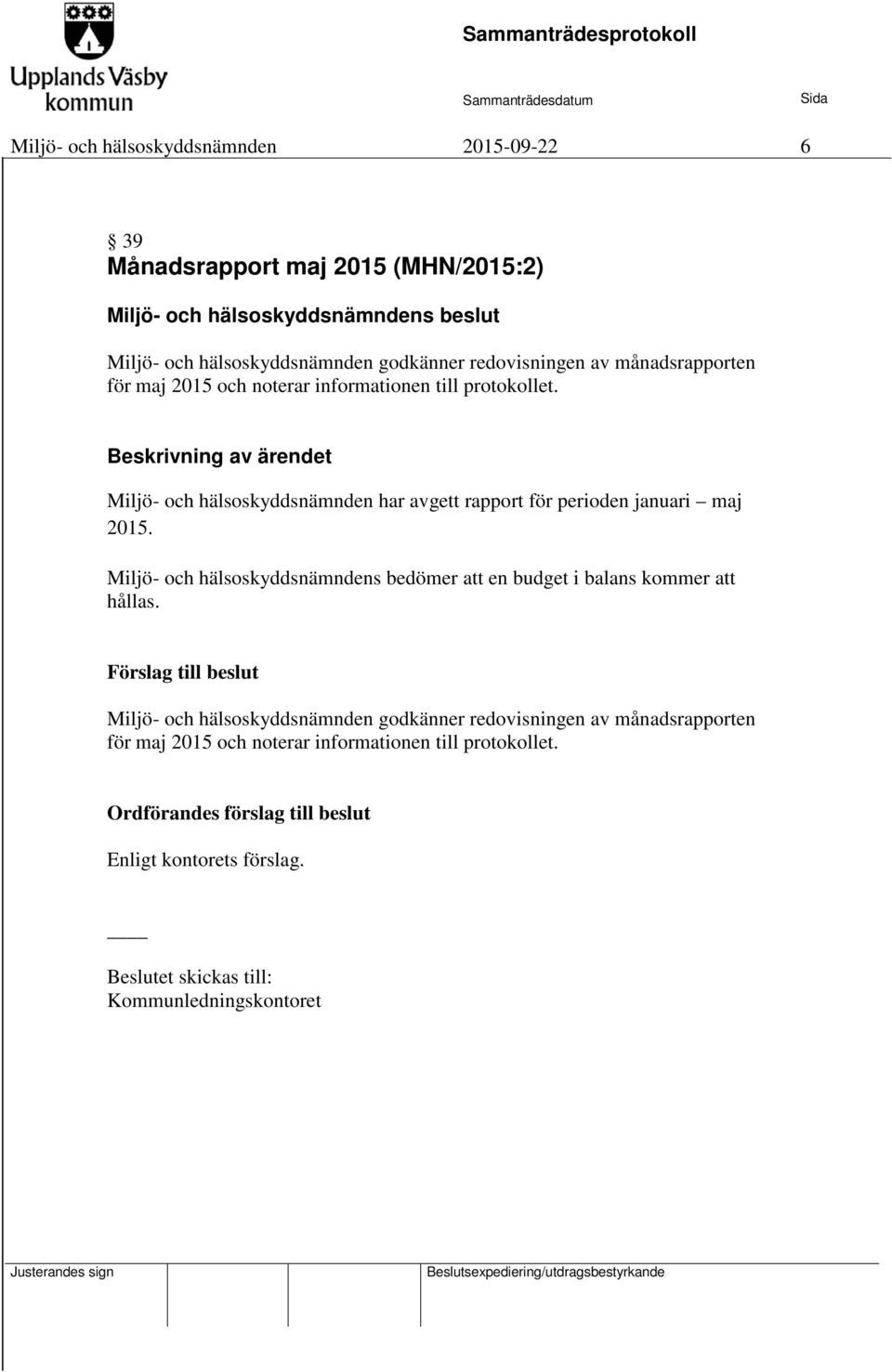 Beskrivning av ärendet Miljö- och hälsoskyddsnämnden har avgett rapport för perioden januari maj 2015.